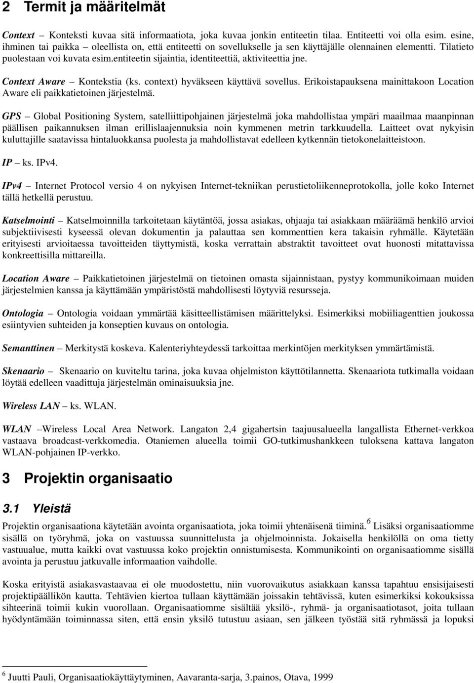entiteetin sijaintia, identiteettiä, aktiviteettia jne. Context Aware Kontekstia (ks. context) hyväkseen käyttävä sovellus.