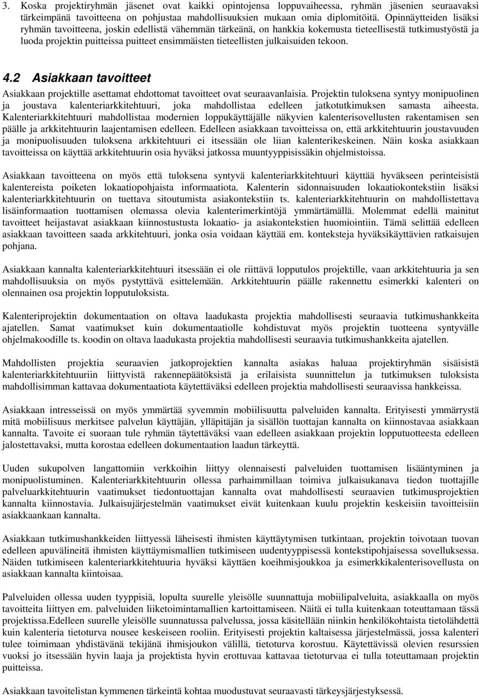 julkaisuiden tekoon. 4.2 Asiakkaan tavoitteet Asiakkaan projektille asettamat ehdottomat tavoitteet ovat seuraavanlaisia.