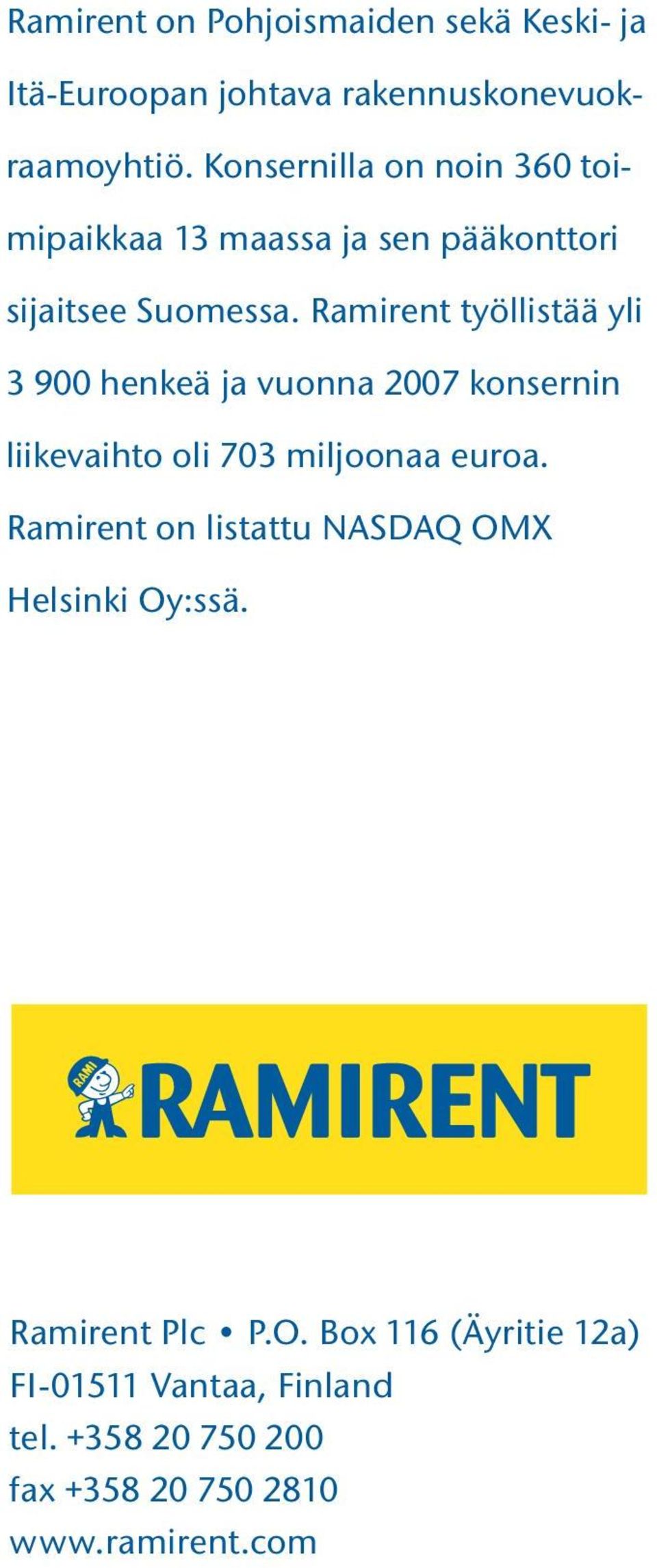 Ramirent työllistää yli 3 900 henkeä ja vuonna 2007 konsernin liikevaihto oli 703 miljoonaa euroa.