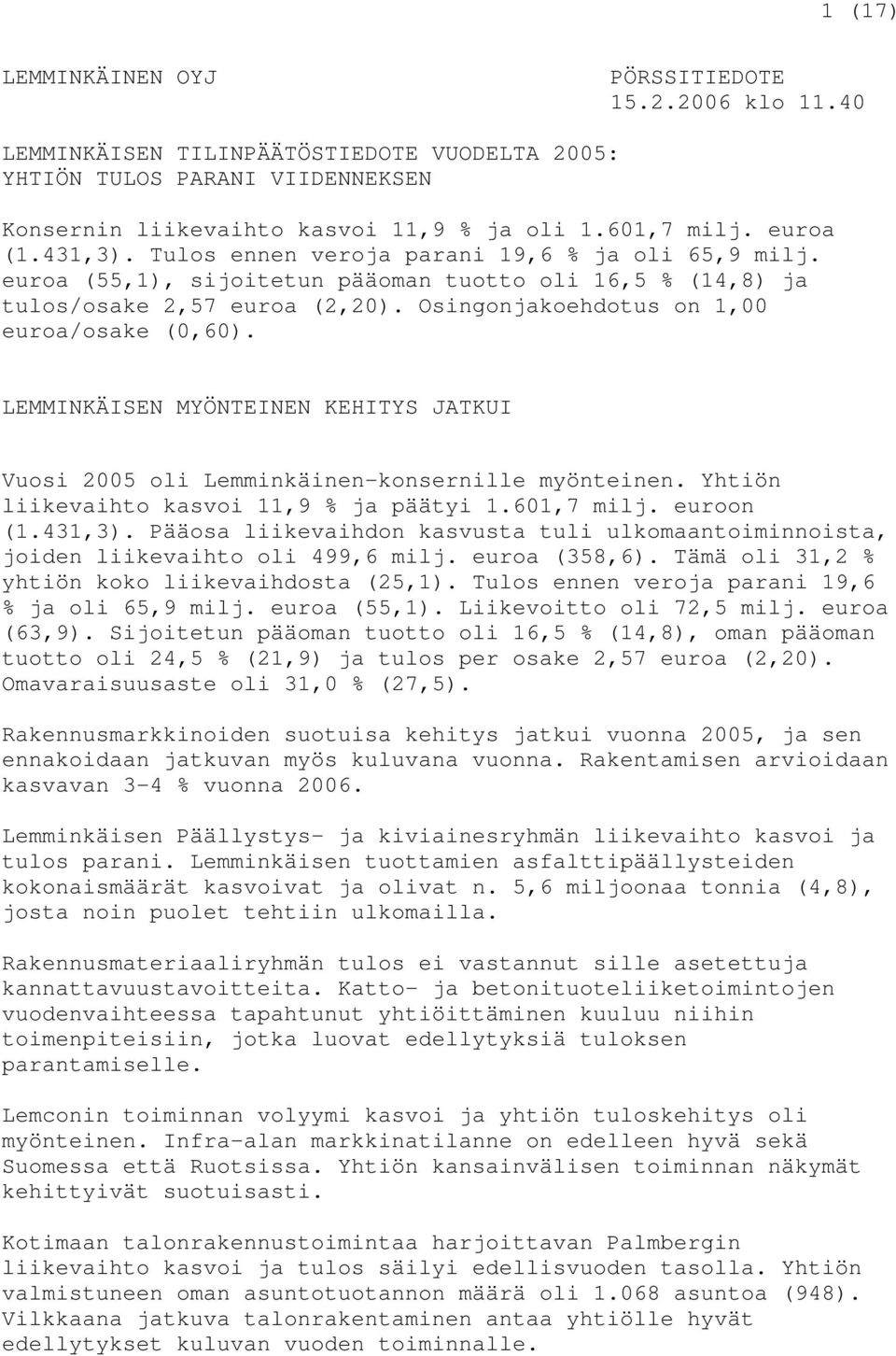 Osingonjakoehdotus on 1,00 euroa/osake (0,60). LEMMINKÄISEN MYÖNTEINEN KEHITYS JATKUI Vuosi 2005 oli Lemminkäinen-konsernille myönteinen. Yhtiön liikevaihto kasvoi 11,9 % ja päätyi 1.601,7 milj.