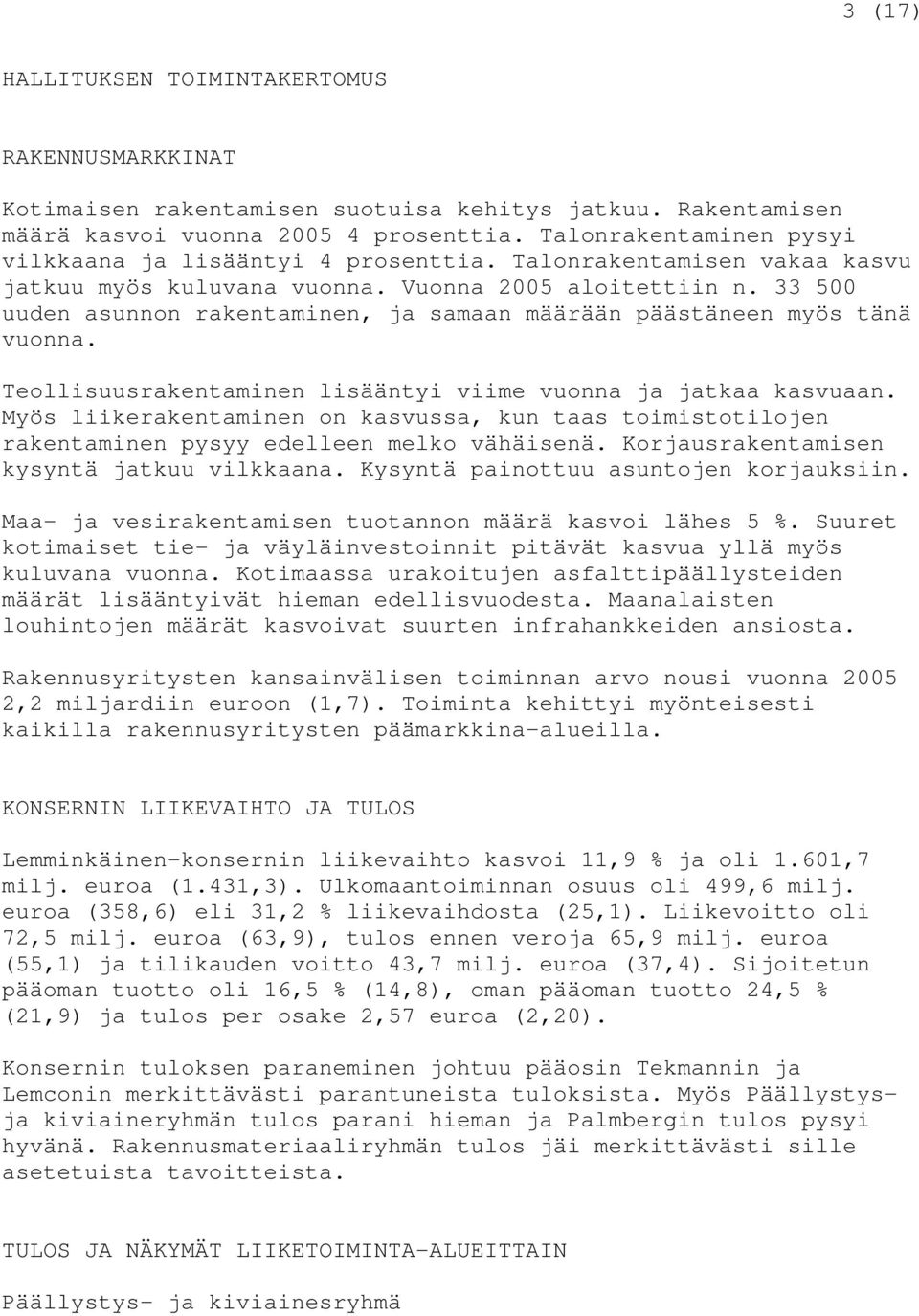 33 500 uuden asunnon rakentaminen, ja samaan määrään päästäneen myös tänä vuonna. Teollisuusrakentaminen lisääntyi viime vuonna ja jatkaa kasvuaan.