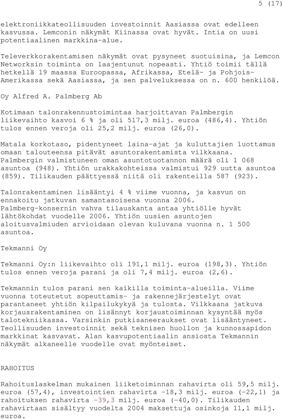 Yhtiö toimii tällä hetkellä 19 maassa Euroopassa, Afrikassa, Etelä- ja Pohjois- Amerikassa sekä Aasiassa, ja sen palveluksessa on n. 600 henkilöä. Oy Alfred A.