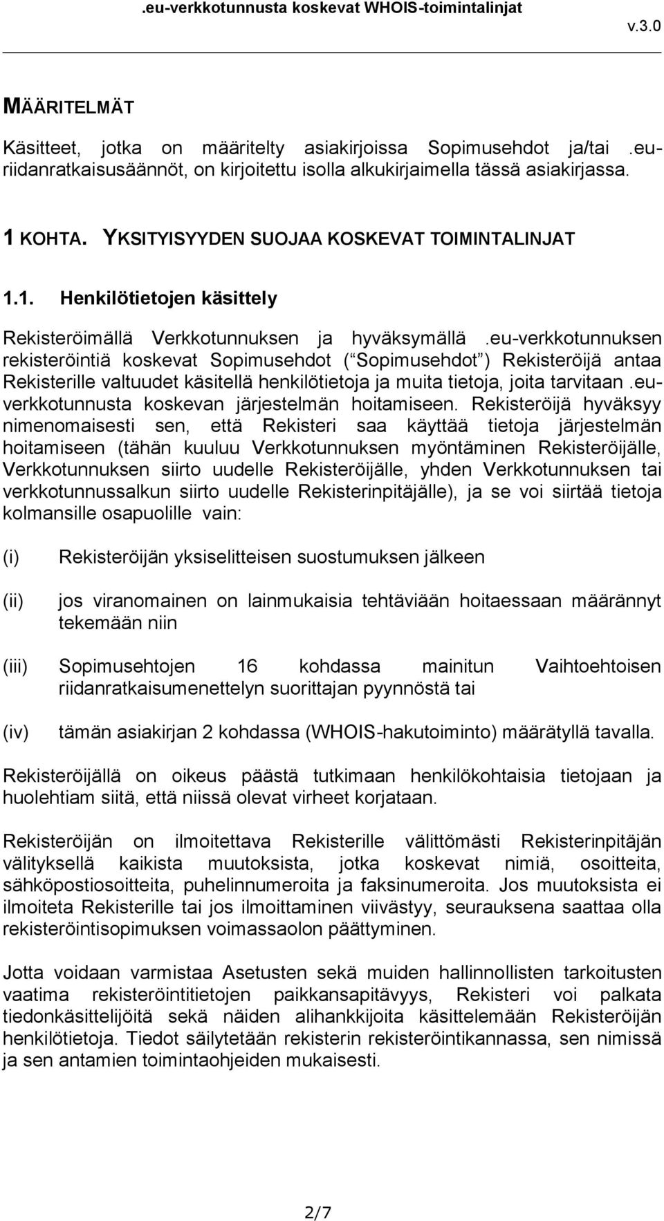 eu-verkkotunnuksen rekisteröintiä koskevat Sopimusehdot ( Sopimusehdot ) Rekisteröijä antaa Rekisterille valtuudet käsitellä henkilötietoja ja muita tietoja, joita tarvitaan.