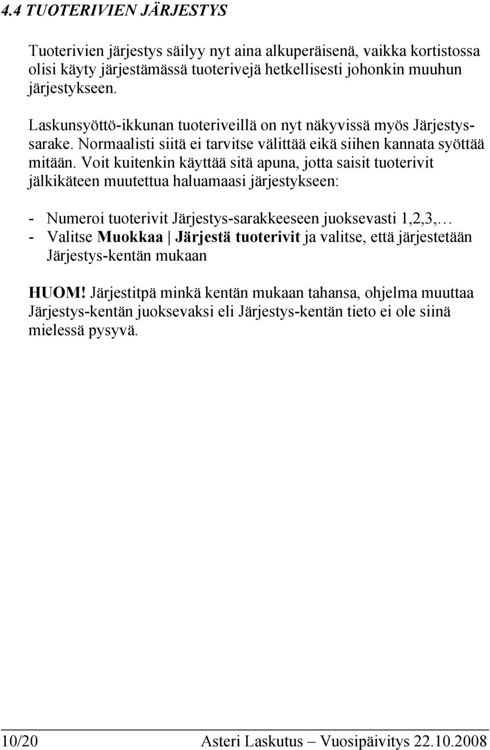 Voit kuitenkin käyttää sitä apuna, jotta saisit tuoterivit jälkikäteen muutettua haluamaasi järjestykseen: - Numeroi tuoterivit Järjestys-sarakkeeseen juoksevasti 1,2,3, - Valitse Muokkaa Järjestä