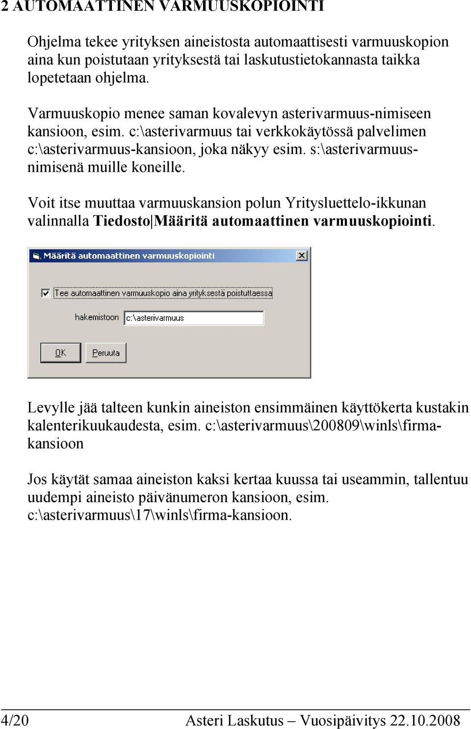 s:\asterivarmuusnimisenä muille koneille. Voit itse muuttaa varmuuskansion polun Yritysluettelo-ikkunan valinnalla Tiedosto Määritä automaattinen varmuuskopiointi.