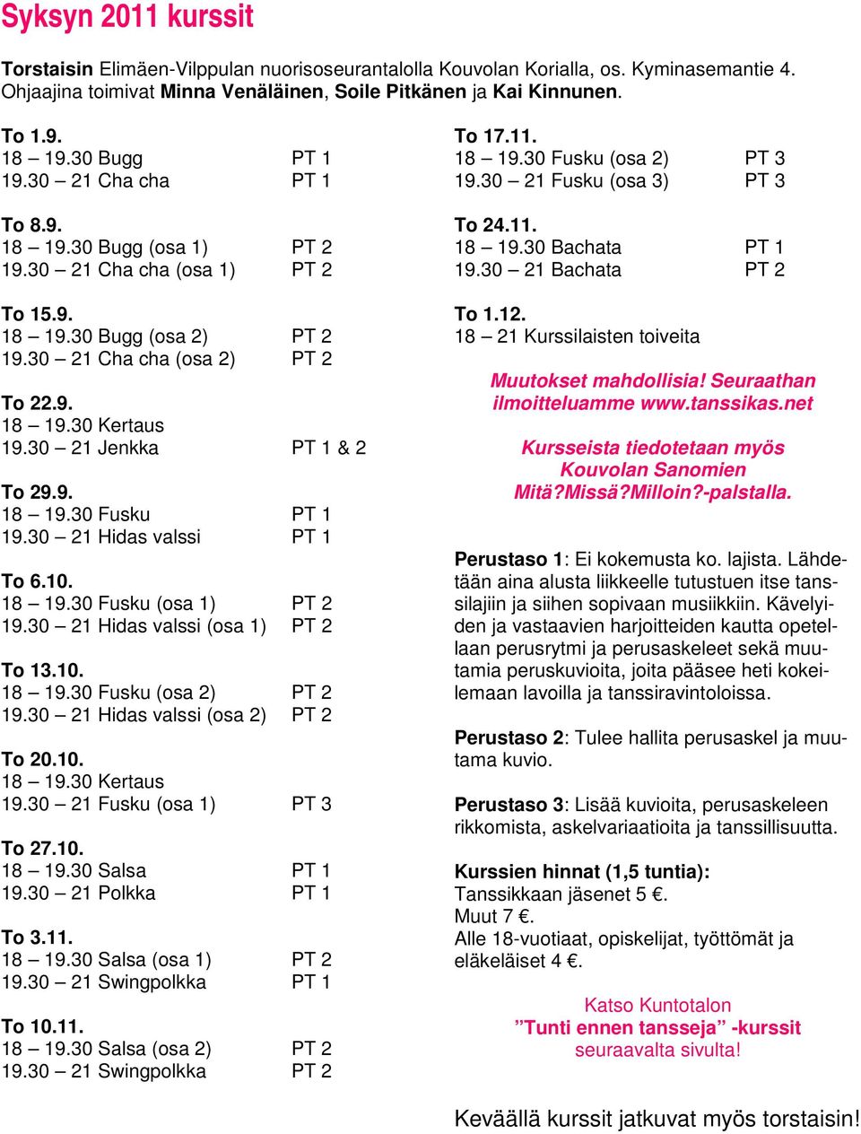 30 21 Jenkka PT 1 & 2 To 29.9. 18 19.30 Fusku PT 1 19.30 21 Hidas valssi PT 1 To 6.10. 18 19.30 Fusku (osa 1) PT 2 19.30 21 Hidas valssi (osa 1) PT 2 To 13.10. 18 19.30 Fusku (osa 2) PT 2 19.