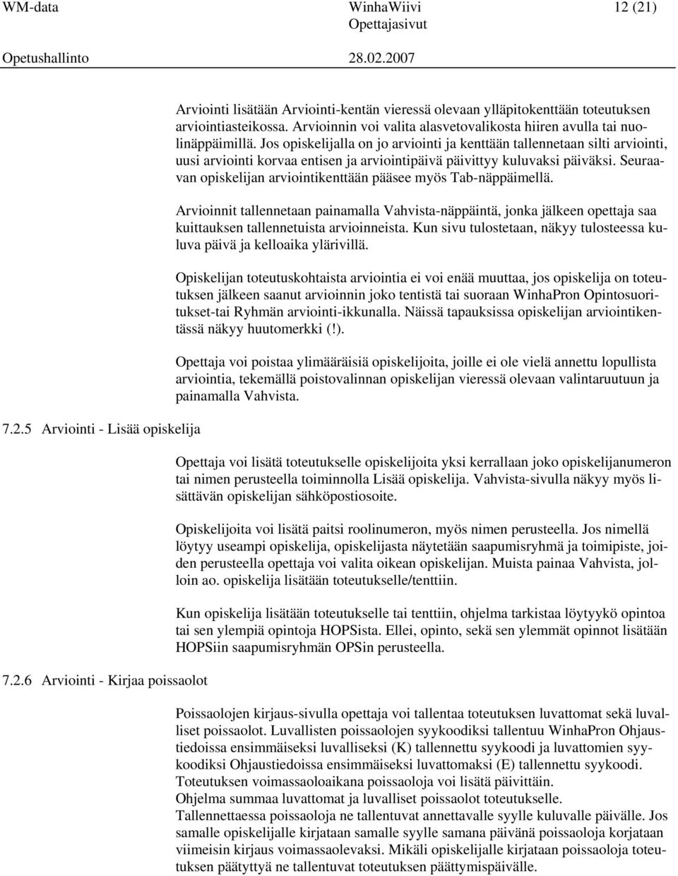 Jos opiskelijalla on jo arviointi ja kenttään tallennetaan silti arviointi, uusi arviointi korvaa entisen ja arviointipäivä päivittyy kuluvaksi päiväksi.