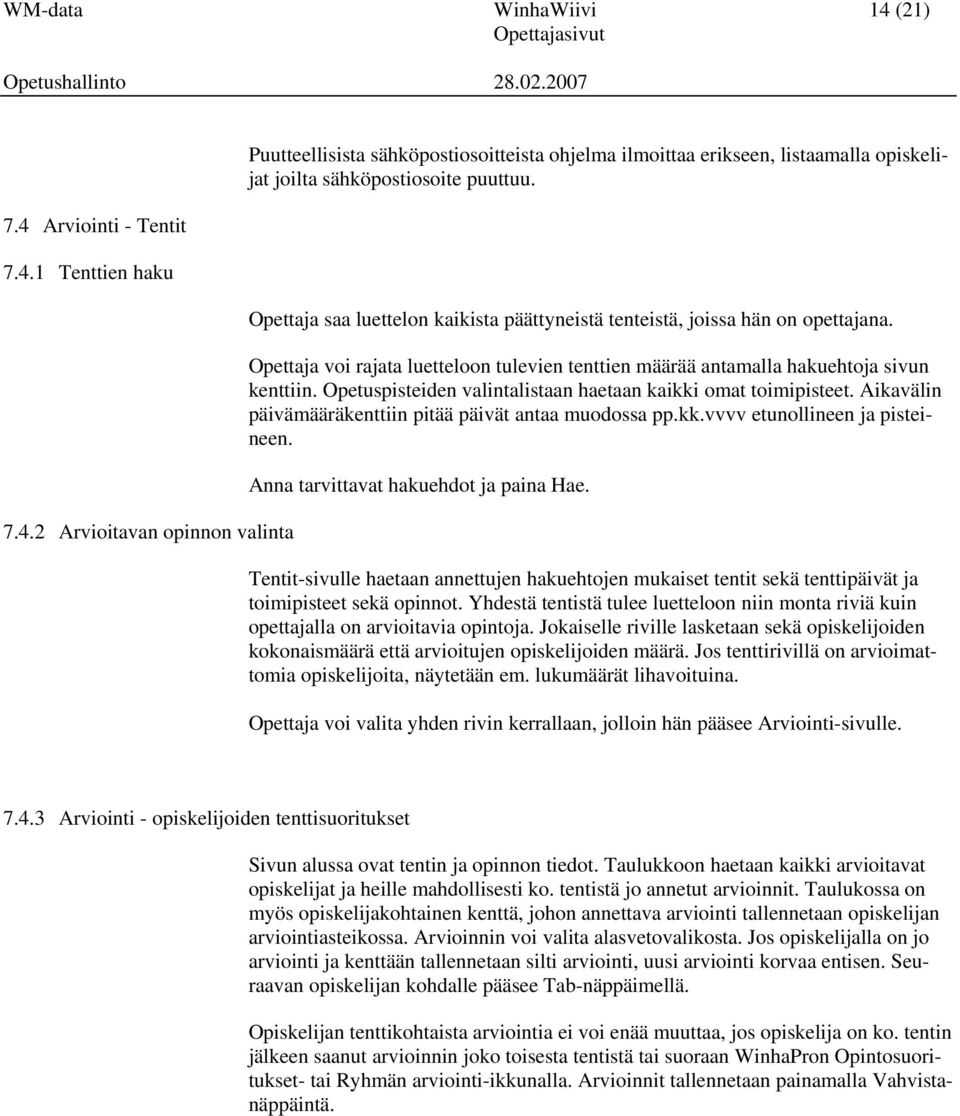 Opetuspisteiden valintalistaan haetaan kaikki omat toimipisteet. Aikavälin päivämääräkenttiin pitää päivät antaa muodossa pp.kk.vvvv etunollineen ja pisteineen.