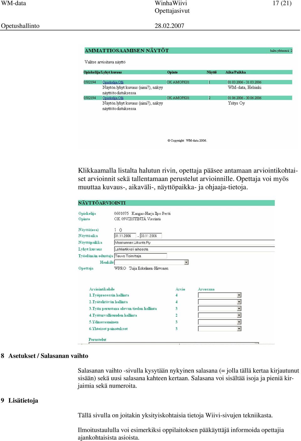 8 Asetukset / Salasanan vaihto 9 Lisätietoja Salasanan vaihto -sivulla kysytään nykyinen salasana (= jolla tällä kertaa kirjautunut sisään) sekä uusi salasana kahteen