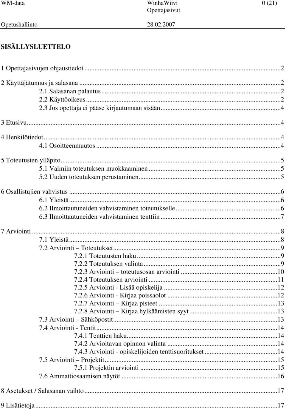 1 Yleistä...6 6.2 Ilmoittautuneiden vahvistaminen toteutukselle...6 6.3 Ilmoittautuneiden vahvistaminen tenttiin...7 7 Arviointi...8 7.1 Yleistä...8 7.2 Arviointi Toteutukset...9 7.2.1 Toteutusten haku.