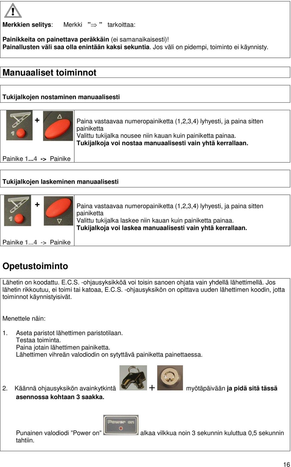 painaa. Tukijalkoja voi nostaa manuaalisesti vain yhtä kerrallaan. Painike 1.