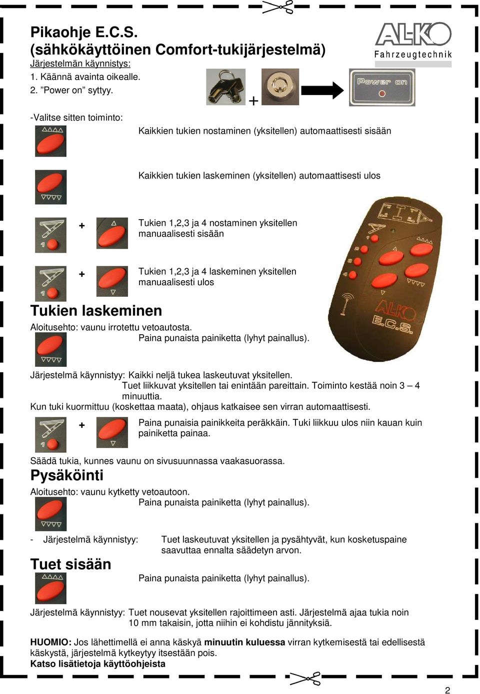 manuaalisesti sisään + Tukien 1,2,3 ja 4 laskeminen yksitellen manuaalisesti ulos Tukien laskeminen Aloitusehto: vaunu irrotettu vetoautosta. Paina punaista painiketta (lyhyt painallus).