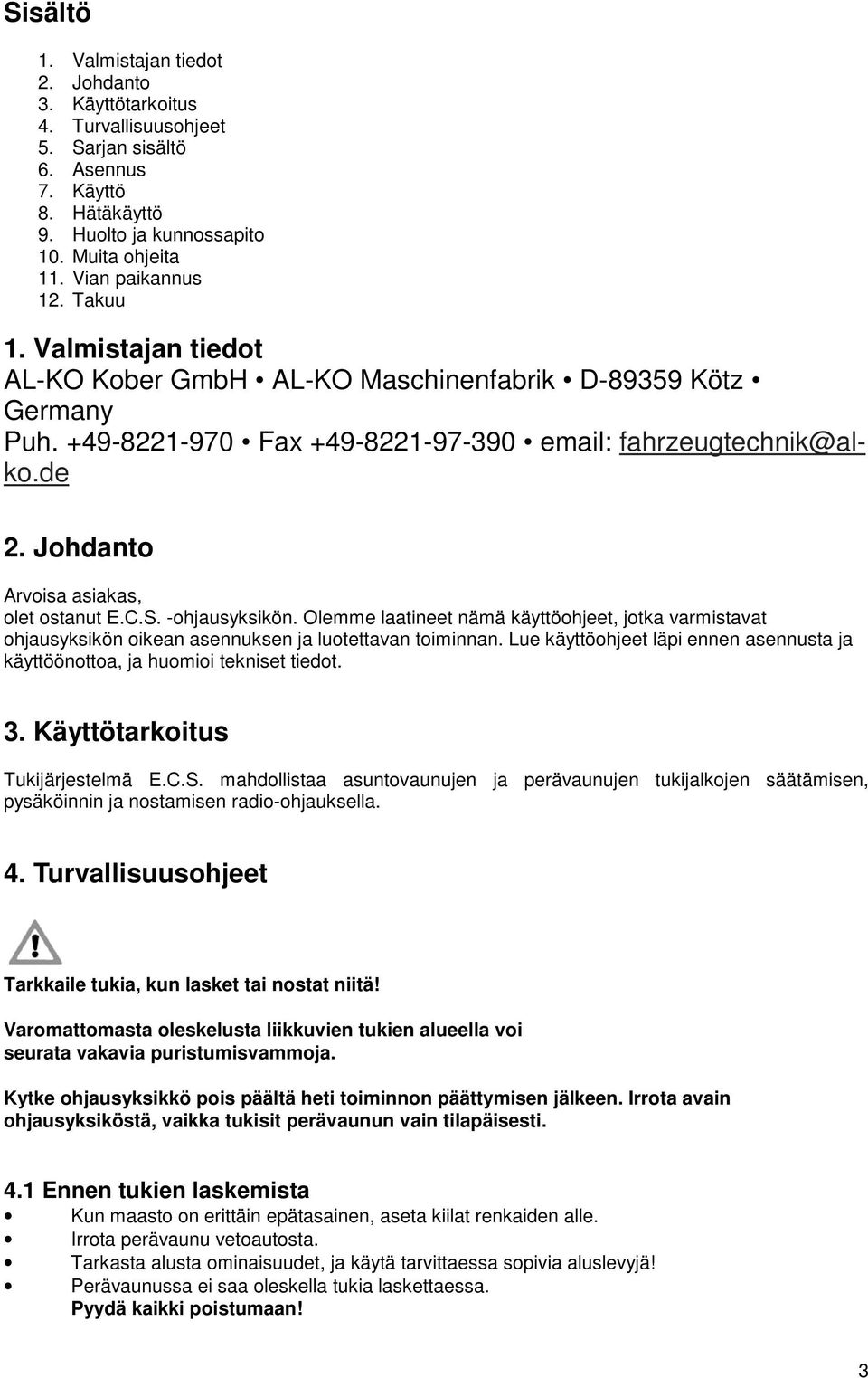 Johdanto Arvoisa asiakas, olet ostanut E.C.S. -ohjausyksikön. Olemme laatineet nämä käyttöohjeet, jotka varmistavat ohjausyksikön oikean asennuksen ja luotettavan toiminnan.