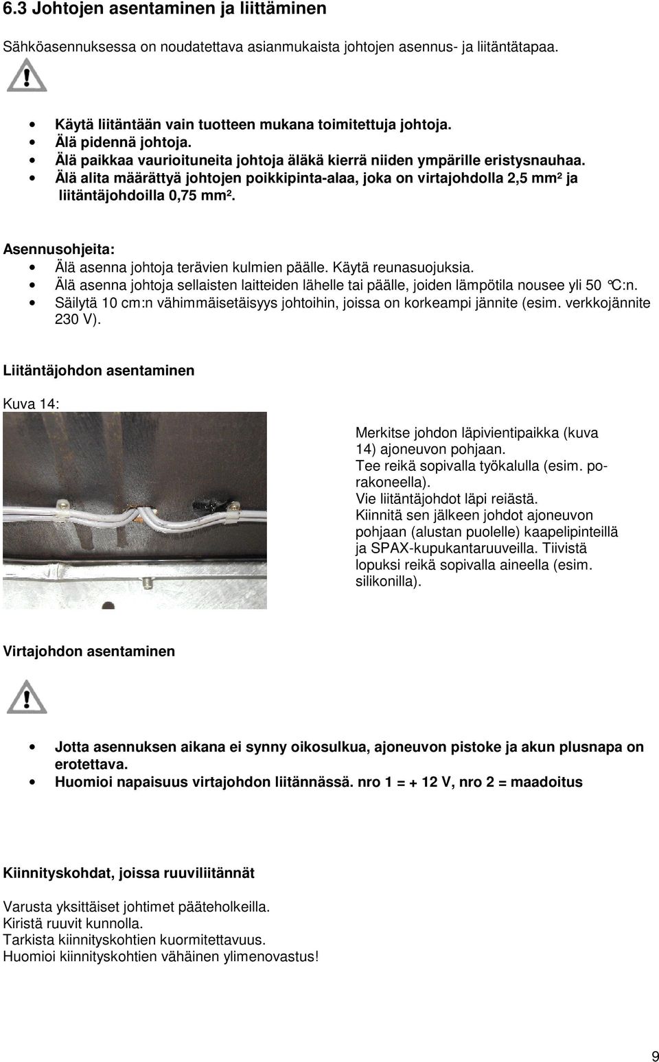 Älä alita määrättyä johtojen poikkipinta-alaa, joka on virtajohdolla 2,5 mm² ja liitäntäjohdoilla 0,75 mm². Asennusohjeita: Älä asenna johtoja terävien kulmien päälle. Käytä reunasuojuksia.