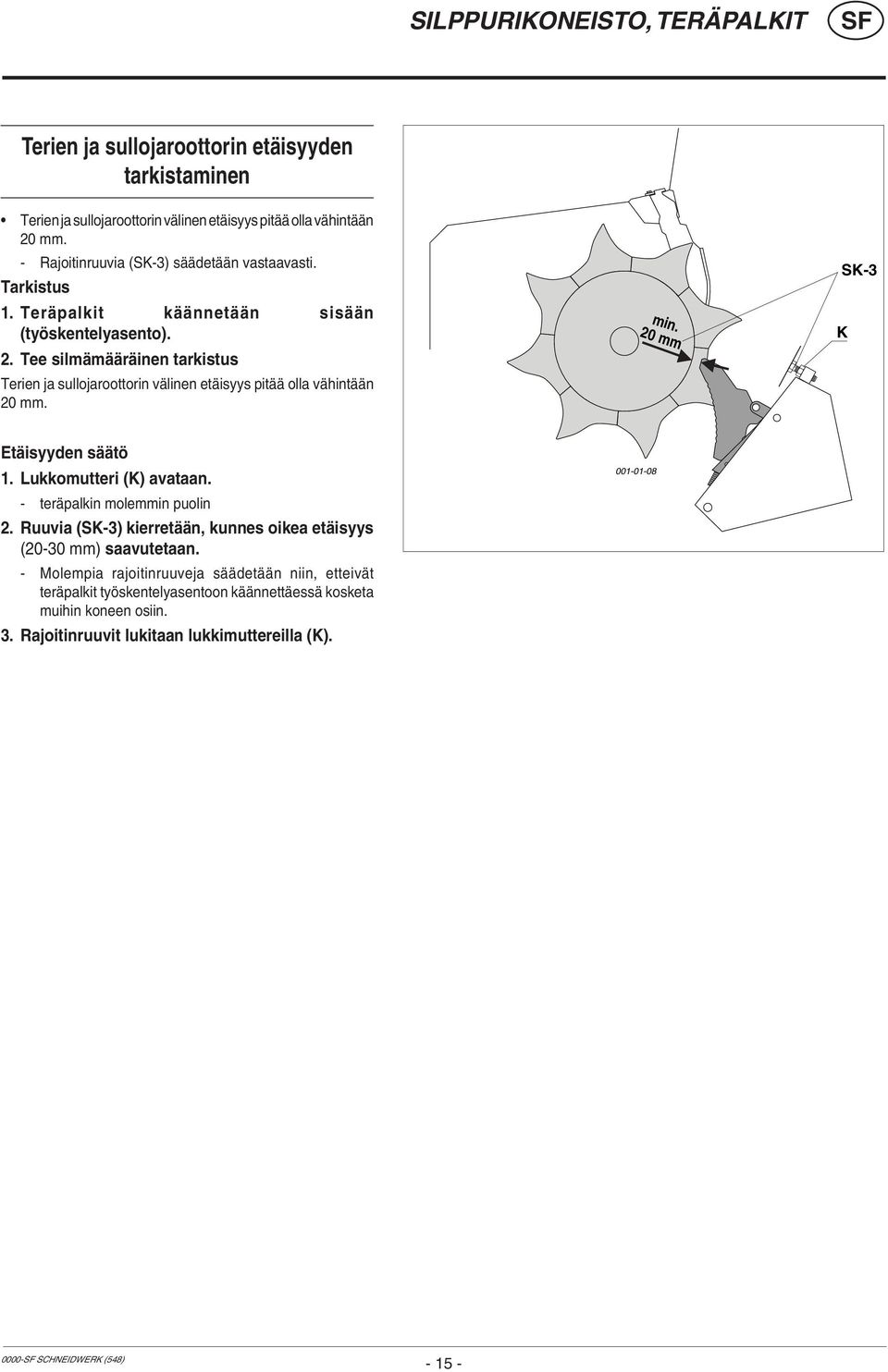 Tee silmämääräinen tarkistus Terien ja sullojaroottorin välinen etäisyys pitää olla vähintään 20 mm. min. 20 mm SK-3 K Etäisyyden säätö 1. Lukkomutteri (K) avataan.
