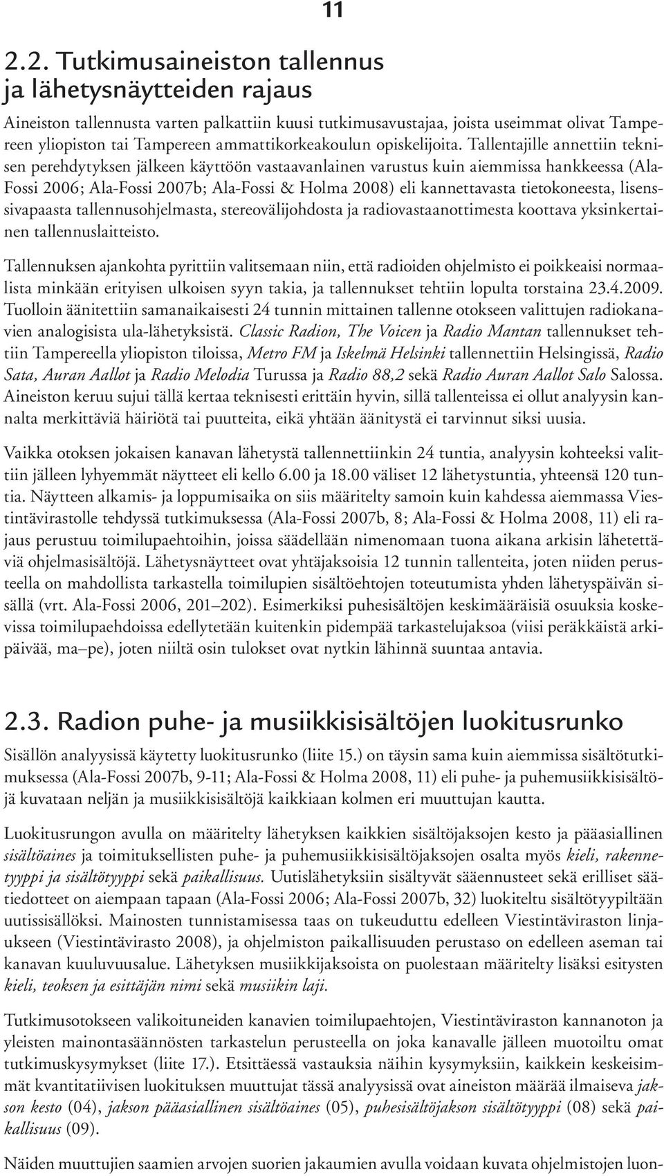 Tallentajille annettiin teknisen perehdytyksen jälkeen käyttöön vastaavanlainen varustus kuin aiemmissa hankkeessa (Ala- Fossi 2006; Ala-Fossi 2007b; Ala-Fossi & Holma 2008) eli kannettavasta