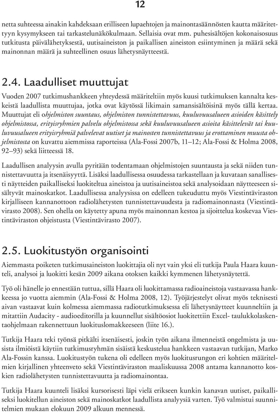 Laadulliset muuttujat Vuoden 2007 tutkimushankkeen yhteydessä määriteltiin myös kuusi tutkimuksen kannalta keskeistä laadullista muuttujaa, jotka ovat käytössä likimain samansisältöisinä myös tällä