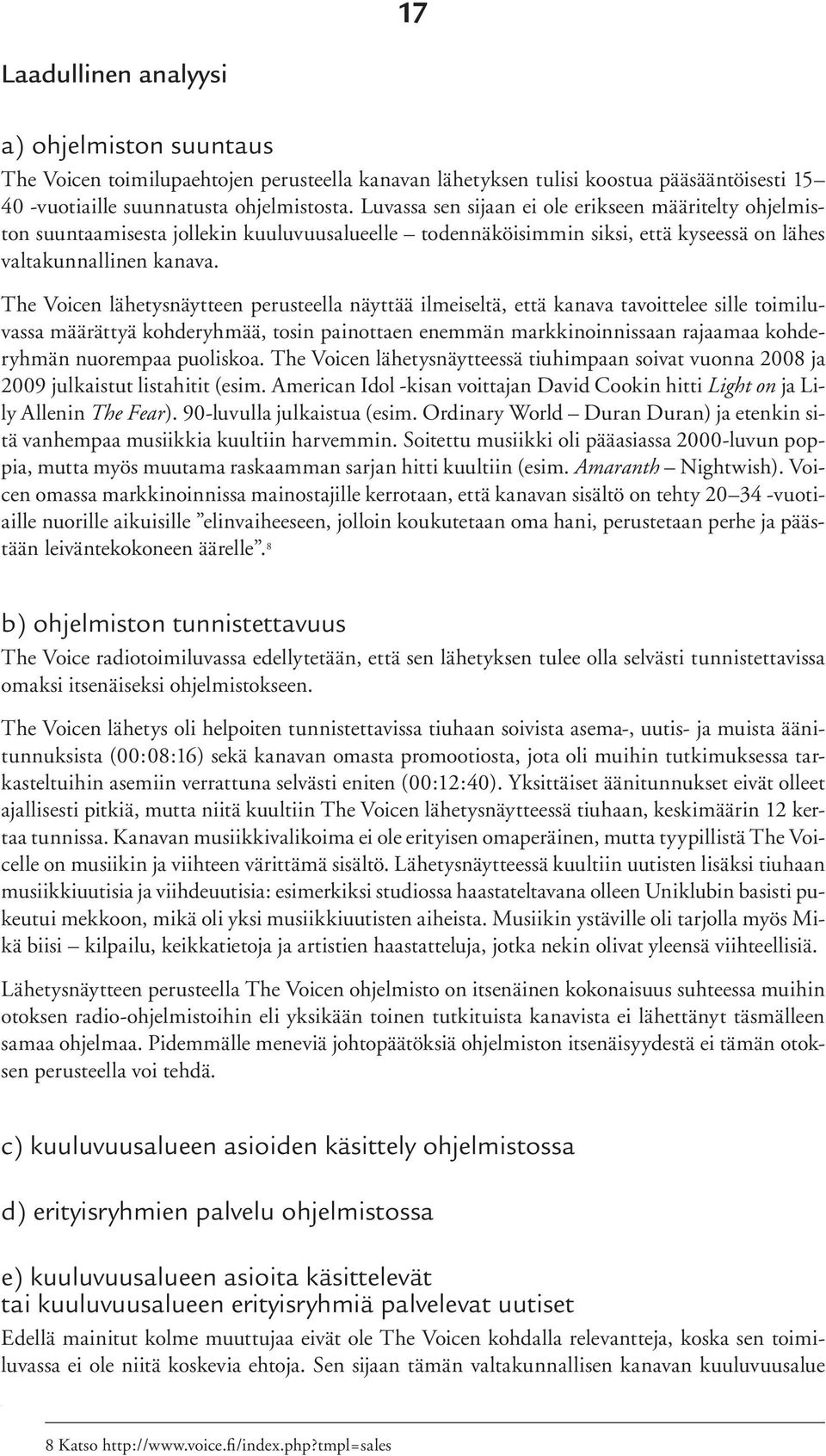 The Voicen lähetysnäytteen perusteella näyttää ilmeiseltä, että kanava tavoittelee sille toimiluvassa määrättyä kohderyhmää, tosin painottaen enemmän markkinoinnissaan rajaamaa kohderyhmän nuorempaa