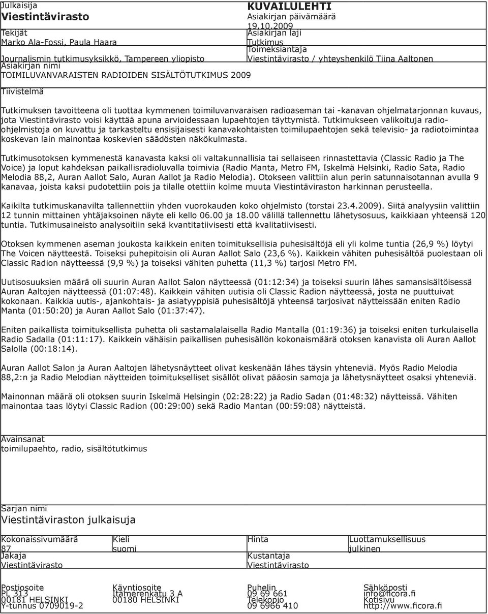 2009 Asiakirjan laji Tutkimus Toimeksiantaja Viestintävirasto / yhteyshenkilö Tiina Aaltonen Tutkimuksen tavoitteena oli tuottaa kymmenen toimiluvanvaraisen radioaseman tai -kanavan ohjelmatarjonnan