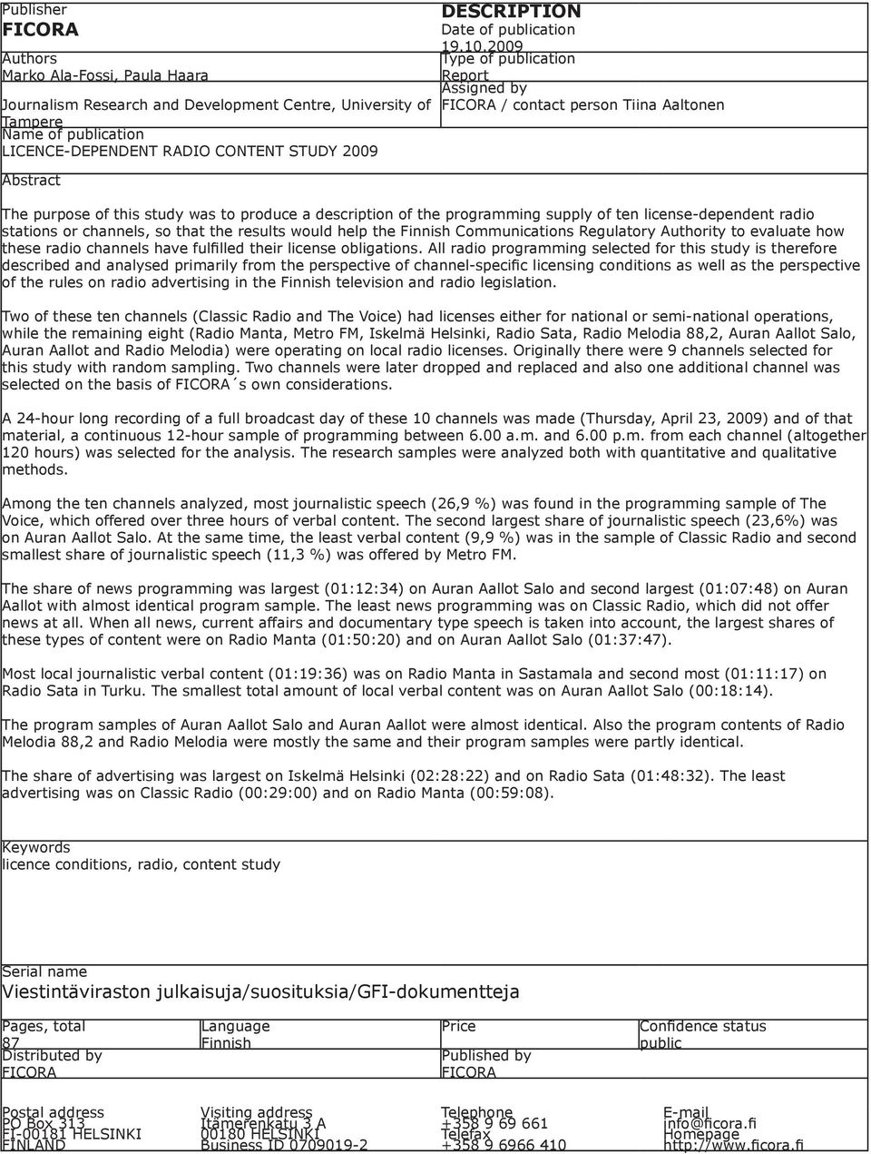 2009 Type of publication Report Assigned by FICORA / contact person Tiina Aaltonen The purpose of this study was to produce a description of the programming supply of ten license-dependent radio