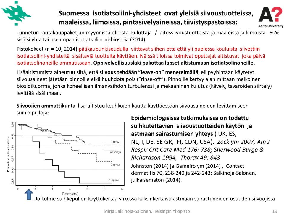 Pistokokeet (n = 10, 2014) pääkaupunkiseudulla viittavat siihen että että yli puolessa kouluista siivottiin isotiatsoliini-yhdisteitä sisältäviä tuotteita käyttäen.