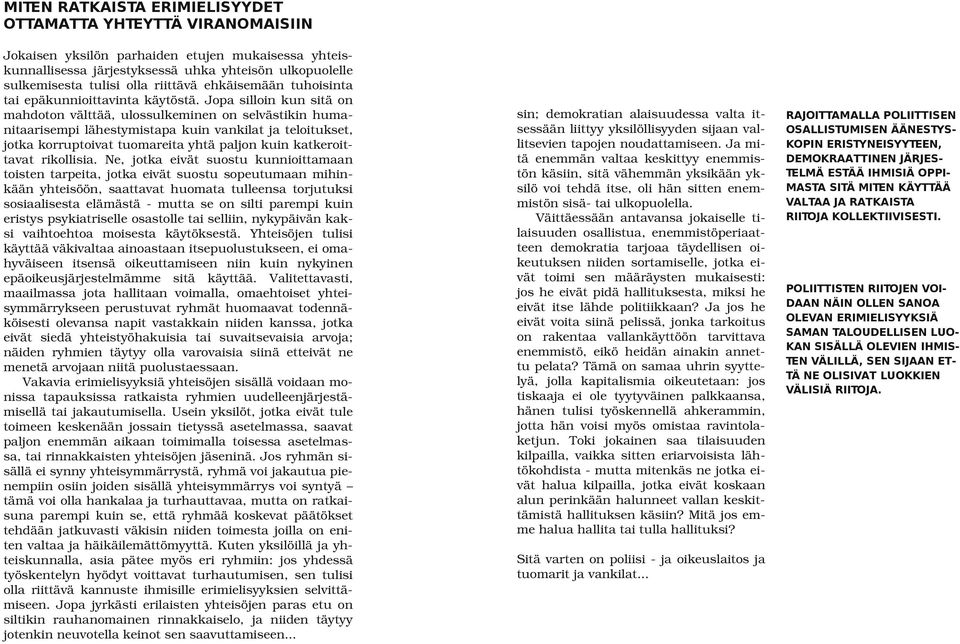 Jopa silloin kun sitä on mahdoton välttää, ulossulkeminen on selvästikin humanitaarisempi lähestymistapa kuin vankilat ja teloitukset, jotka korruptoivat tuomareita yhtä paljon kuin katkeroittavat