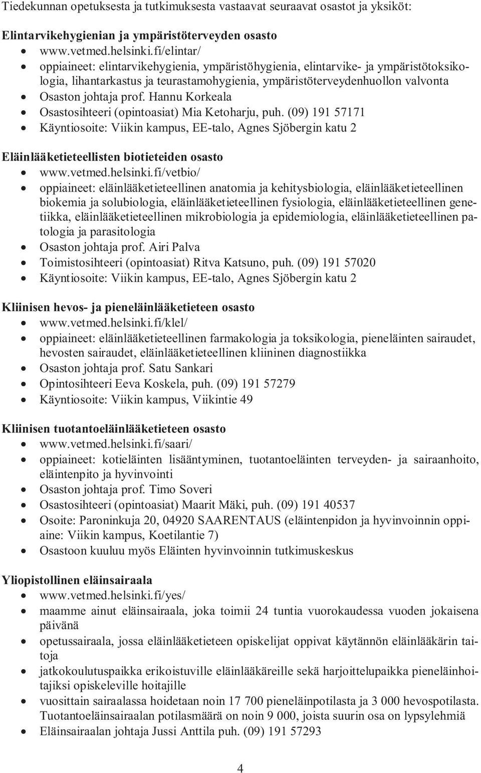 Hannu Korkeala Osastosihteeri (opintoasiat) Mia Ketoharju, puh. (09) 191 57171 Käyntiosoite: Viikin kampus, EE-talo, Agnes Sjöbergin katu 2 Eläinlääketieteellisten biotieteiden osasto www.vetmed.