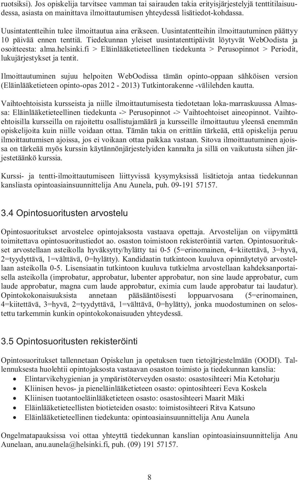 Tiedekunnan yleiset uusintatenttipäivät löytyvät WebOodista ja osoitteesta: alma.helsinki.fi > Eläinlääketieteellinen tiedekunta > Perusopinnot > Periodit, lukujärjestykset ja tentit.