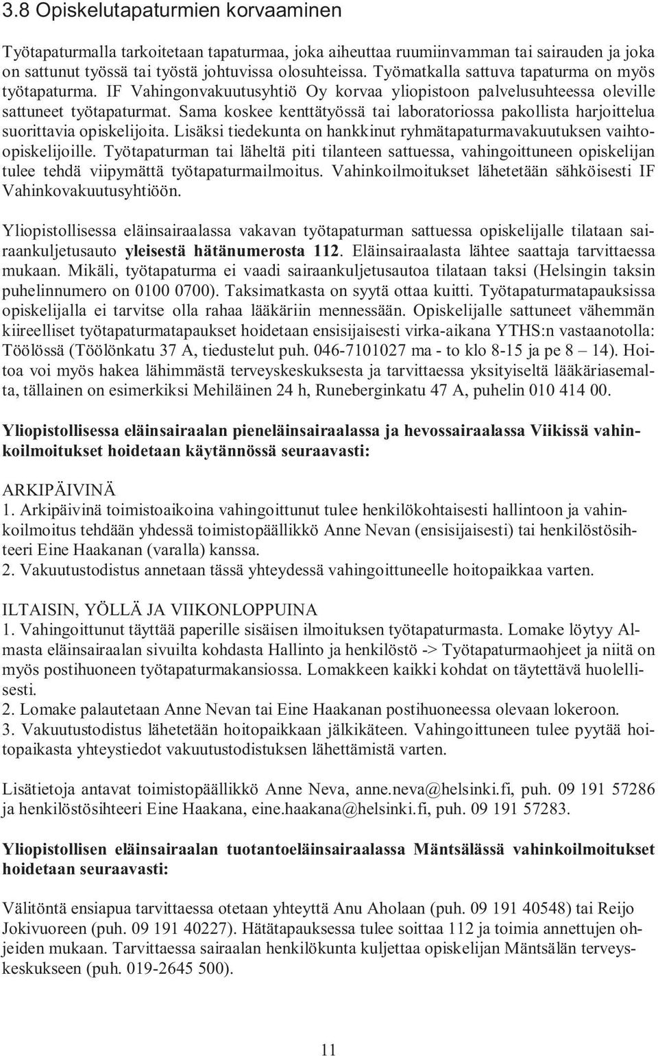 Sama koskee kenttätyössä tai laboratoriossa pakollista harjoittelua suorittavia opiskelijoita. Lisäksi tiedekunta on hankkinut ryhmätapaturmavakuutuksen vaihtoopiskelijoille.