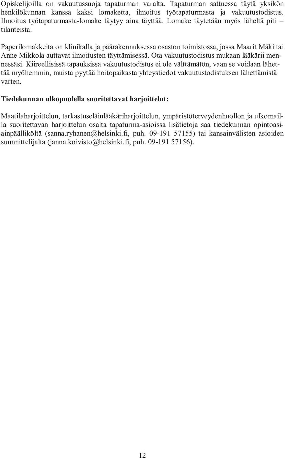 Paperilomakkeita on klinikalla ja päärakennuksessa osaston toimistossa, jossa Maarit Mäki tai Anne Mikkola auttavat ilmoitusten täyttämisessä. Ota vakuutustodistus mukaan lääkärii mennessäsi.