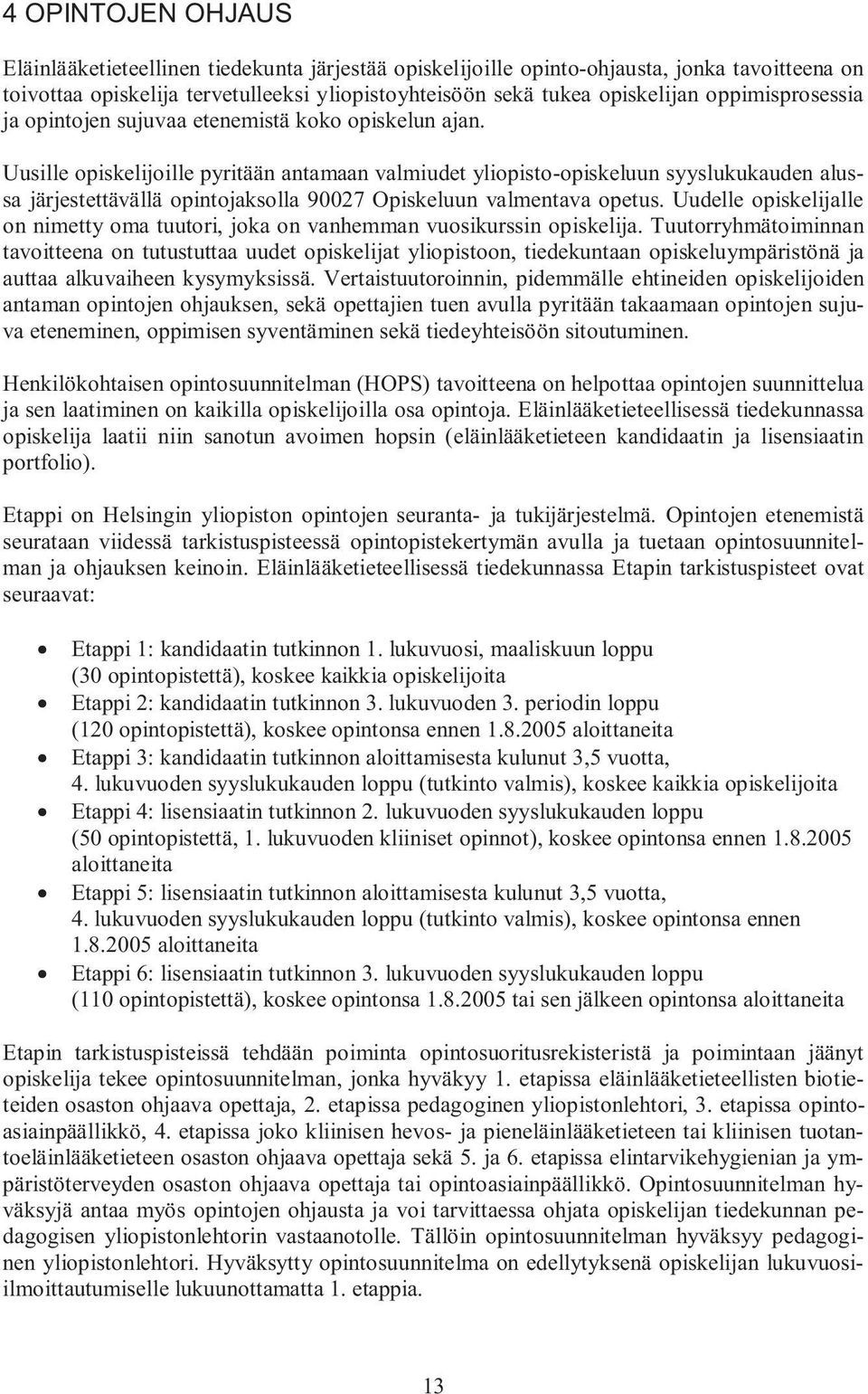 Uusille opiskelijoille pyritään antamaan valmiudet yliopisto-opiskeluun syyslukukauden alussa järjestettävällä opintojaksolla 90027 Opiskeluun valmentava opetus.