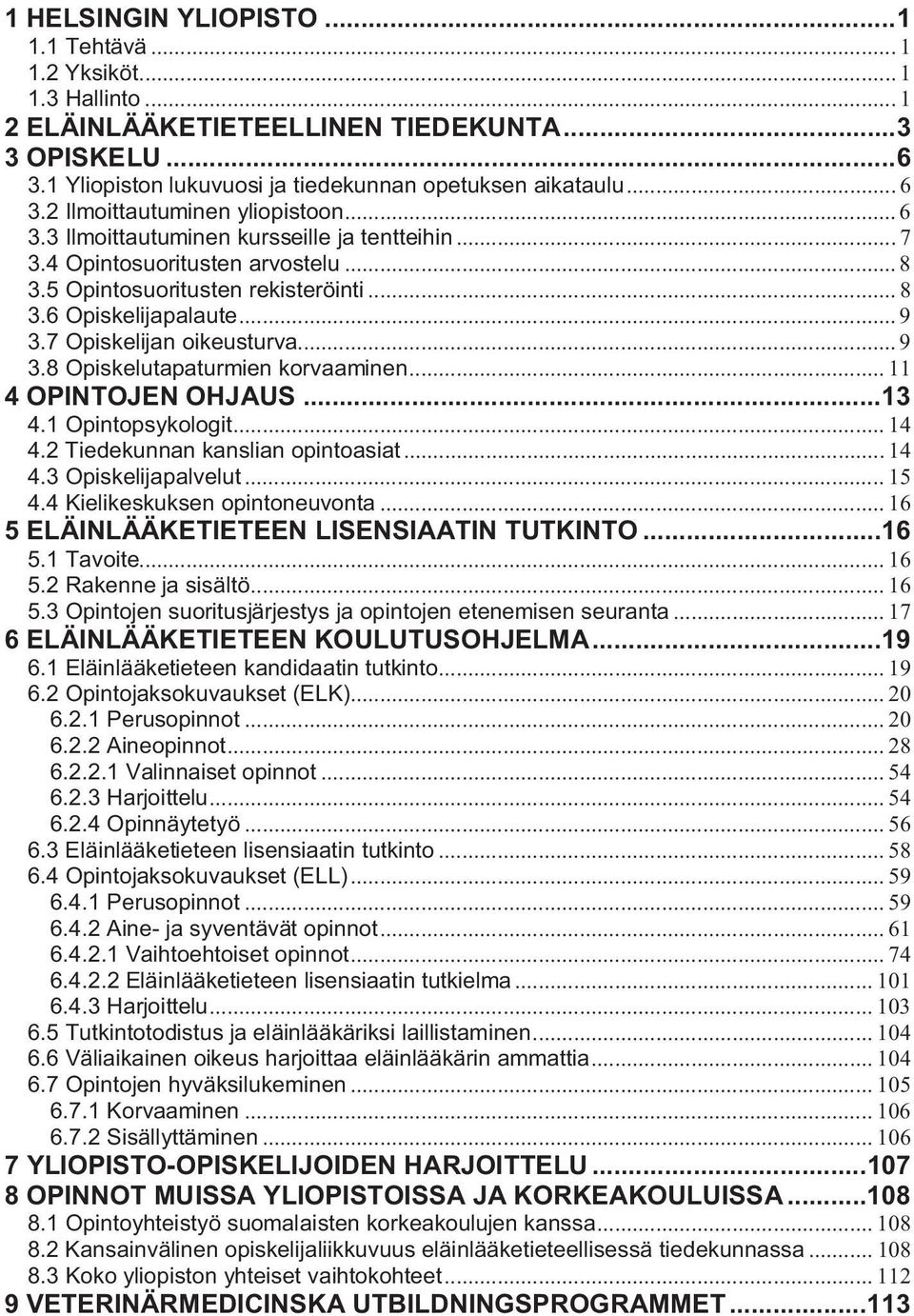 7 Opiskelijan oikeusturva... 9 3.8 Opiskelutapaturmien korvaaminen... 11 4 OPINTOJEN OHJAUS... 13 4.1 Opintopsykologit... 14 4.2 Tiedekunnan kanslian opintoasiat... 14 4.3 Opiskelijapalvelut... 15 4.