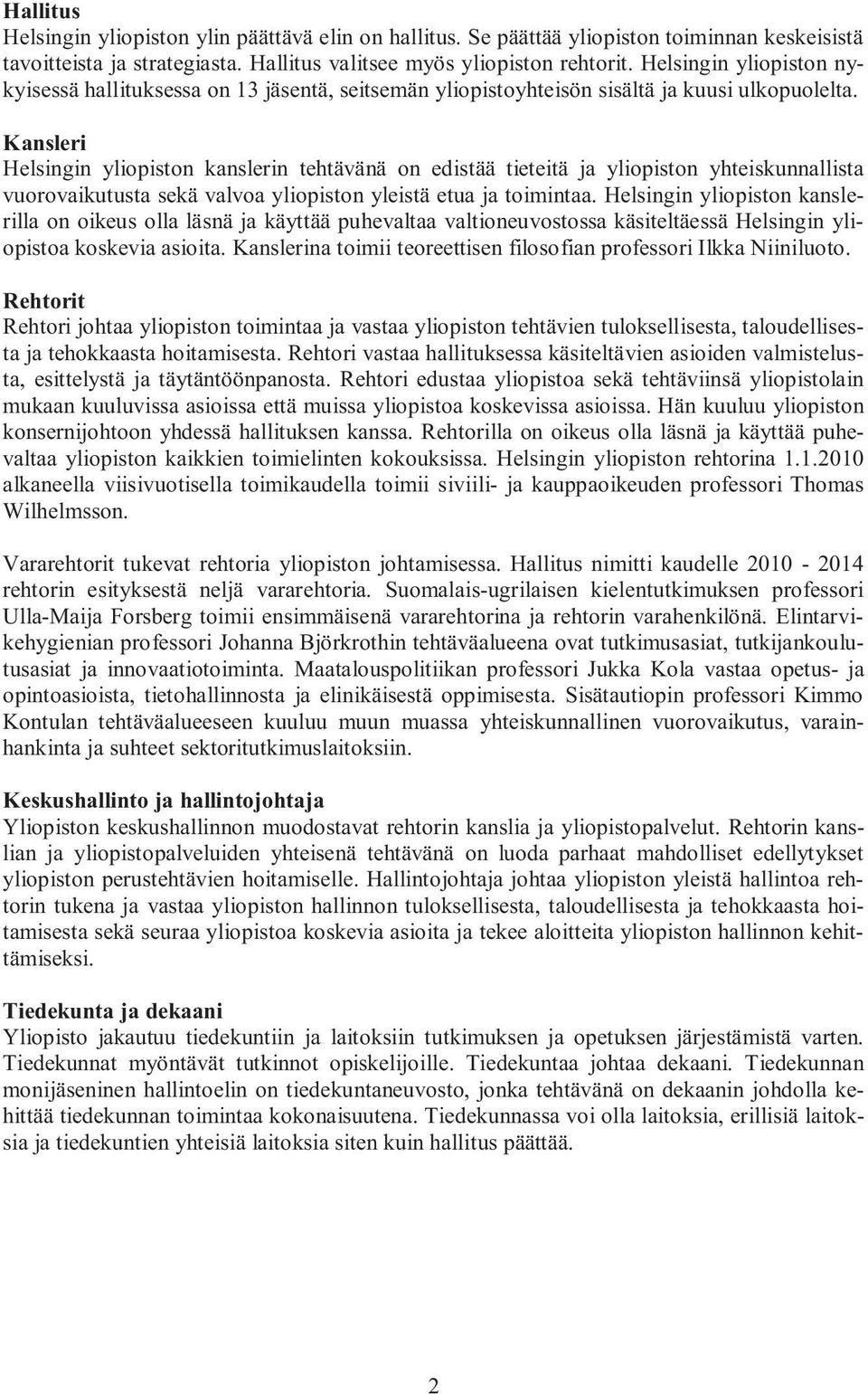 Kansleri Helsingin yliopiston kanslerin tehtävänä on edistää tieteitä ja yliopiston yhteiskunnallista vuorovaikutusta sekä valvoa yliopiston yleistä etua ja toimintaa.