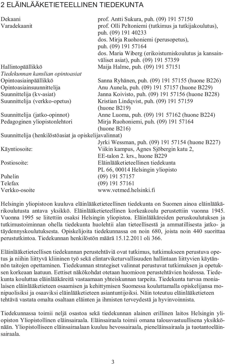 (09) 191 57151 Tiedekunnan kanslian opintoasiat Opintoasiainpäällikkö Sanna Ryhänen, puh. (09) 191 57155 (huone B226) Opintoasiainsuunnittelija Anu Aunela, puh.