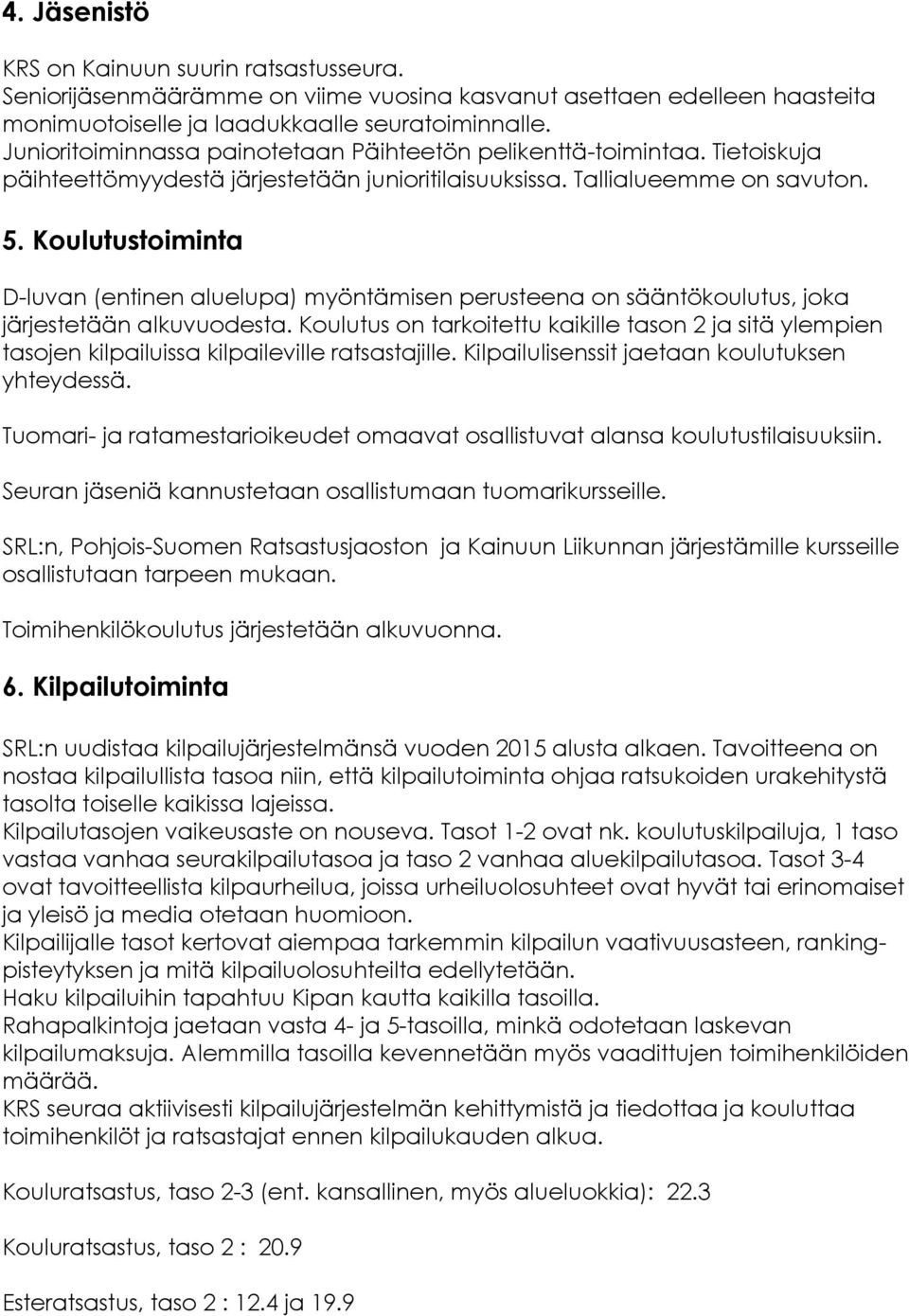 Koulutustoiminta D-luvan (entinen aluelupa) myöntämisen perusteena on sääntökoulutus, joka järjestetään alkuvuodesta.