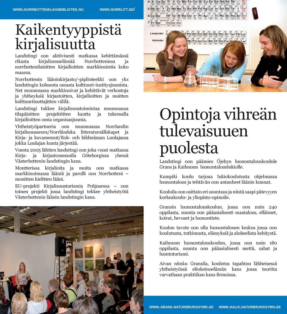 Norrbottenin lääninkirjasto/-pipliuteekki oon yks landstingin kolmesta omasta kulttuuri-institysjuunista.