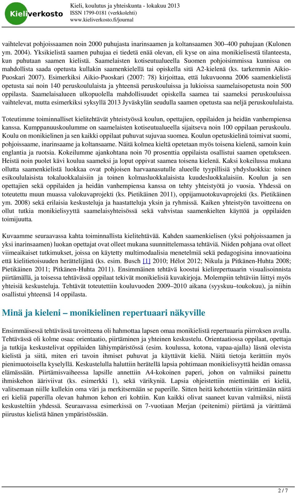 Saamelaisten kotiseutualueella Suomen pohjoisimmissa kunnissa on mahdollista saada opetusta kullakin saamenkielellä tai opiskella sitä A2-kielenä (ks. tarkemmin Aikio- Puoskari 2007).