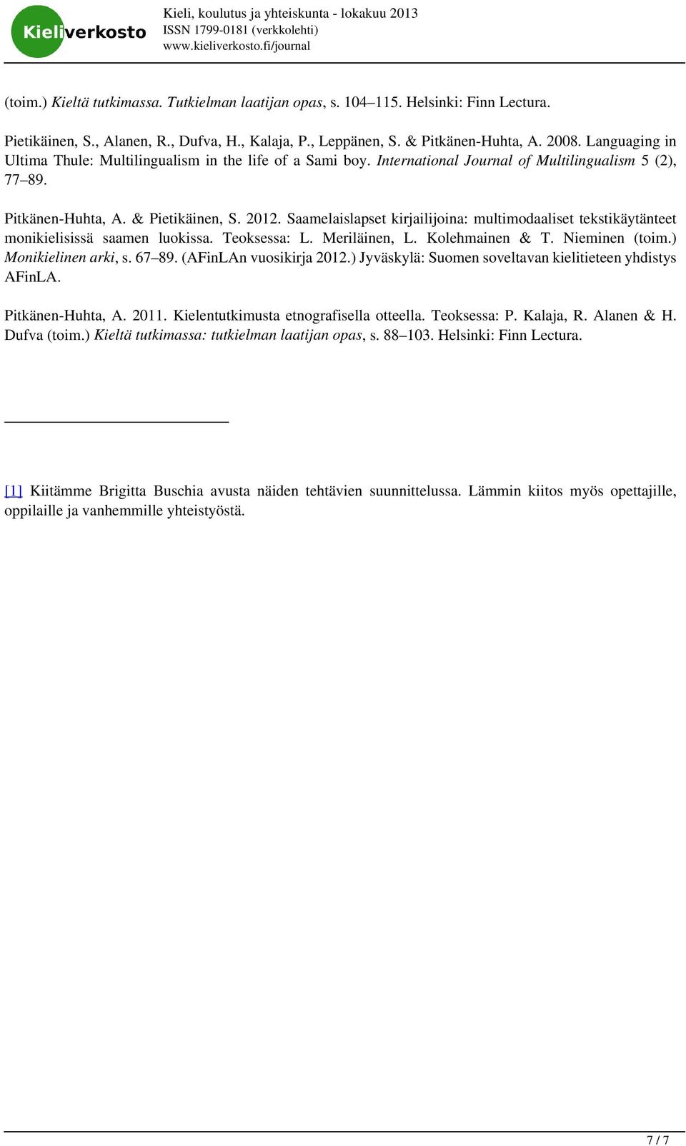 Pitkänen-Huhta, A. & Pietikäinen, S. 2012. Saamelaislapset kirjailijoina: multimodaaliset tekstikäytänteet monikielisissä saamen luokissa. Teoksessa: L. Meriläinen, L. Kolehmainen & T. Nieminen (toim.