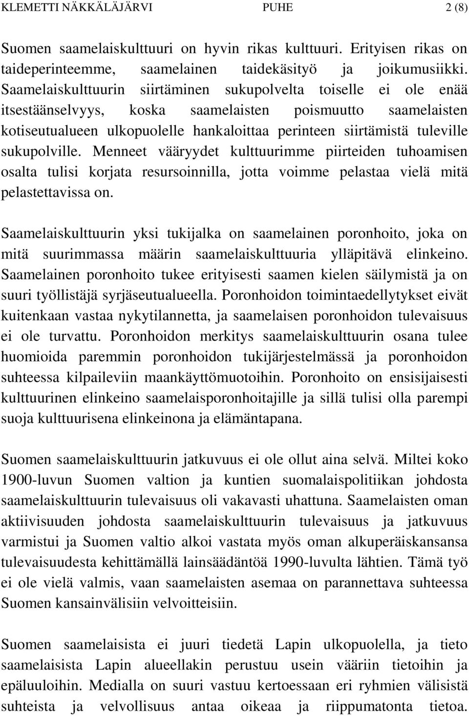 tuleville sukupolville. Menneet vääryydet kulttuurimme piirteiden tuhoamisen osalta tulisi korjata resursoinnilla, jotta voimme pelastaa vielä mitä pelastettavissa on.