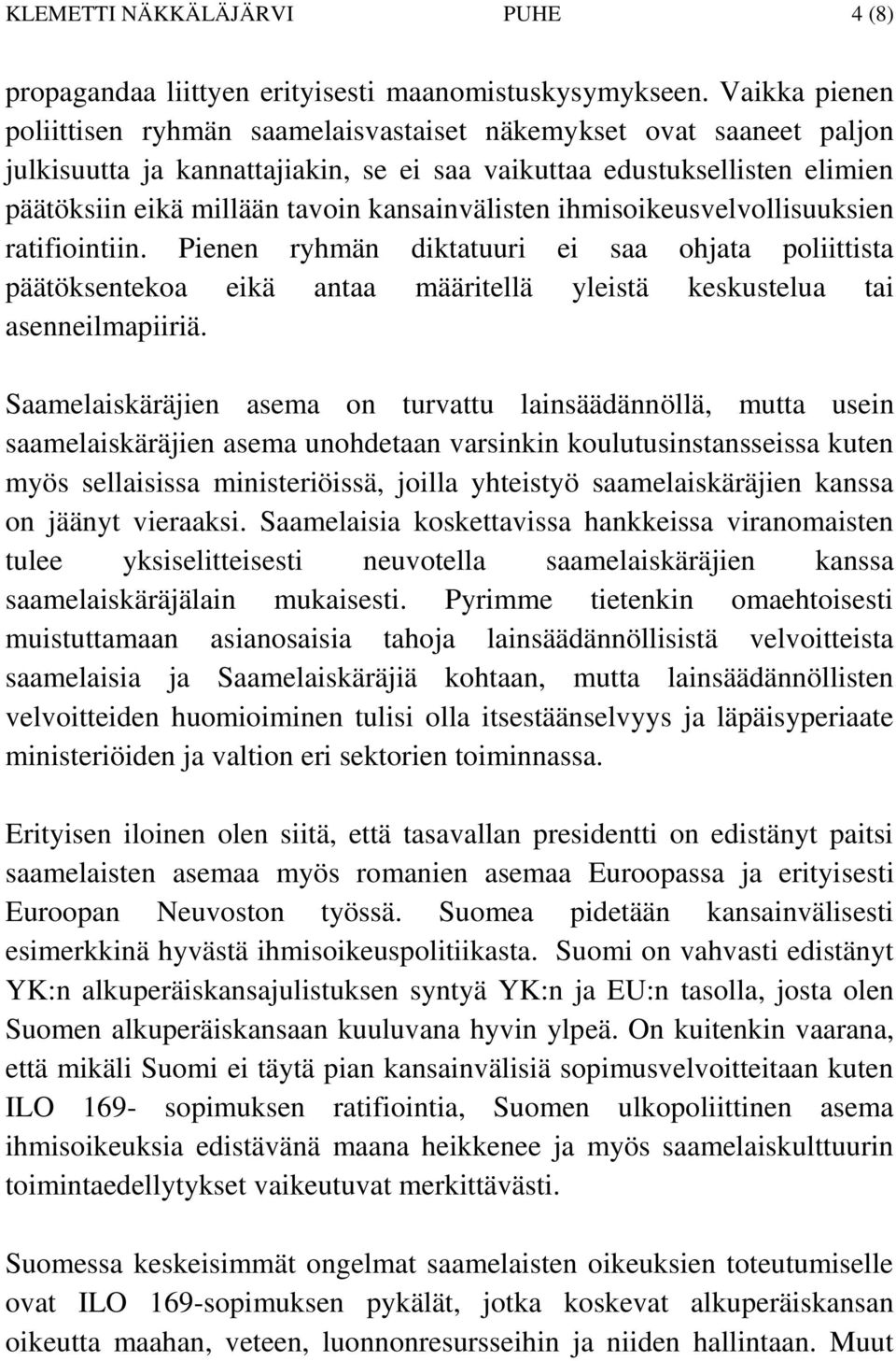 kansainvälisten ihmisoikeusvelvollisuuksien ratifiointiin. Pienen ryhmän diktatuuri ei saa ohjata poliittista päätöksentekoa eikä antaa määritellä yleistä keskustelua tai asenneilmapiiriä.