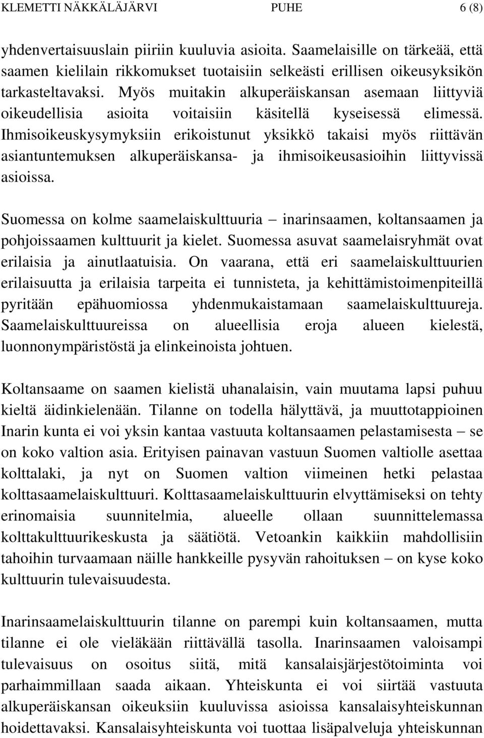 Myös muitakin alkuperäiskansan asemaan liittyviä oikeudellisia asioita voitaisiin käsitellä kyseisessä elimessä.