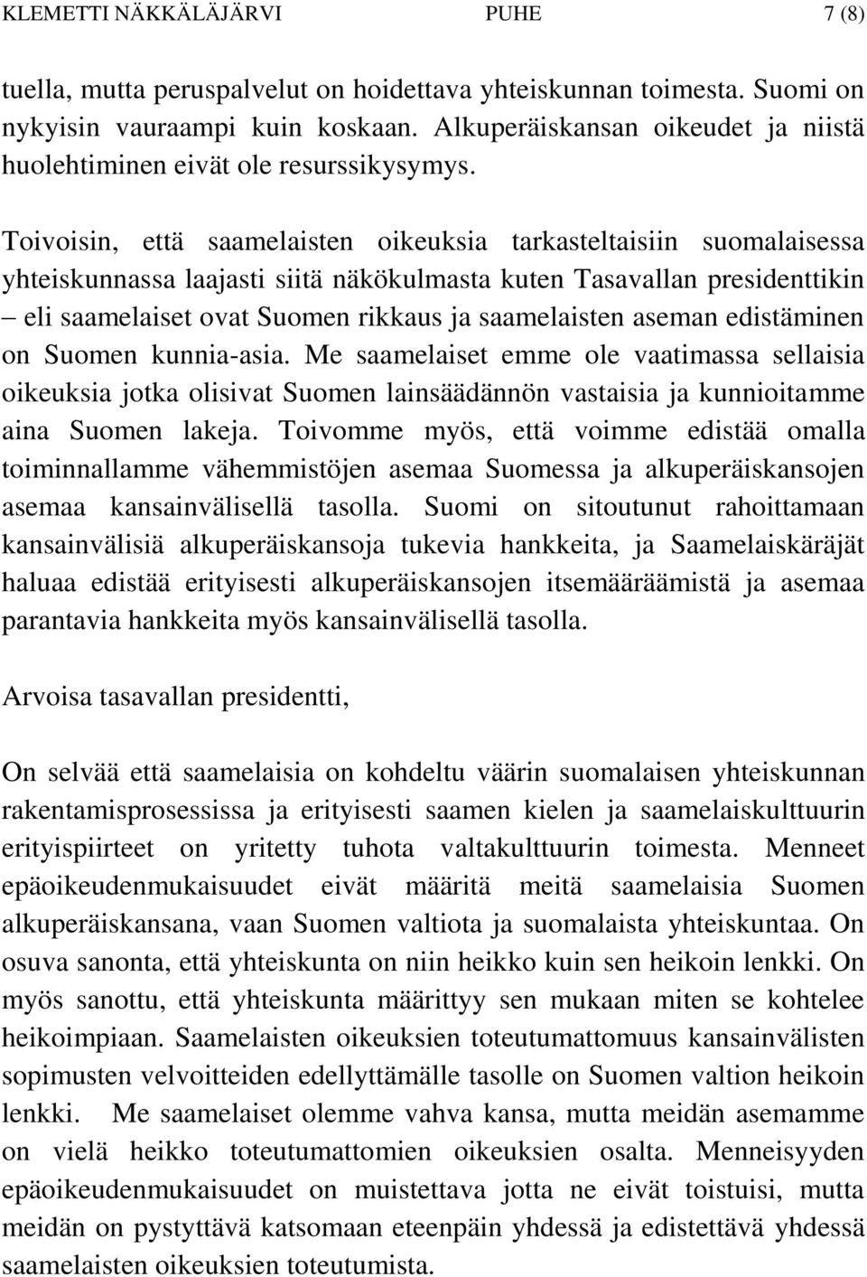 Toivoisin, että saamelaisten oikeuksia tarkasteltaisiin suomalaisessa yhteiskunnassa laajasti siitä näkökulmasta kuten Tasavallan presidenttikin eli saamelaiset ovat Suomen rikkaus ja saamelaisten