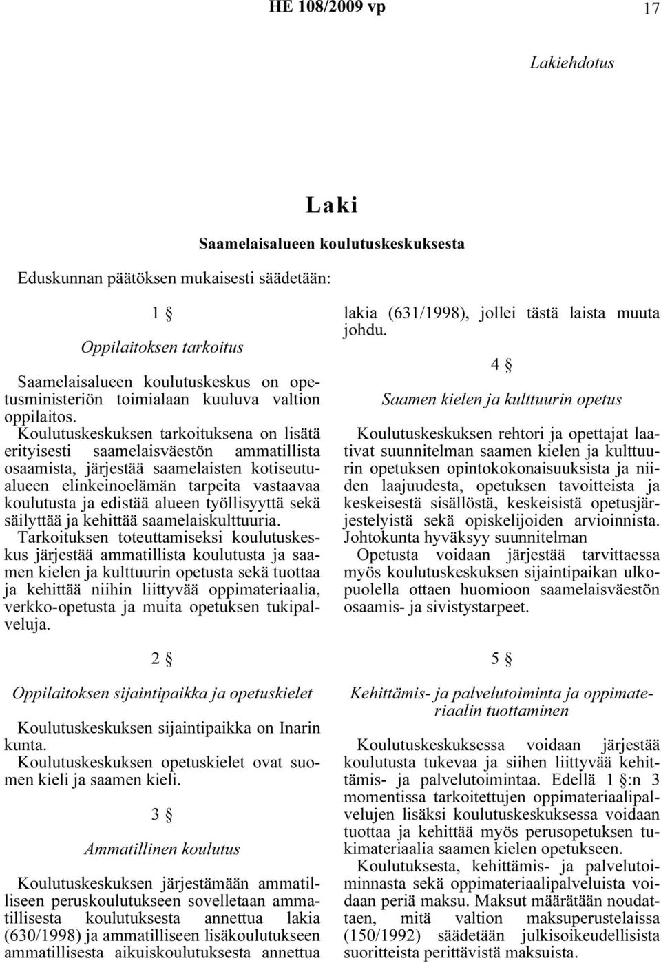 Koulutuskeskuksen tarkoituksena on lisätä erityisesti saamelaisväestön ammatillista osaamista, järjestää saamelaisten kotiseutualueen elinkeinoelämän tarpeita vastaavaa koulutusta ja edistää alueen