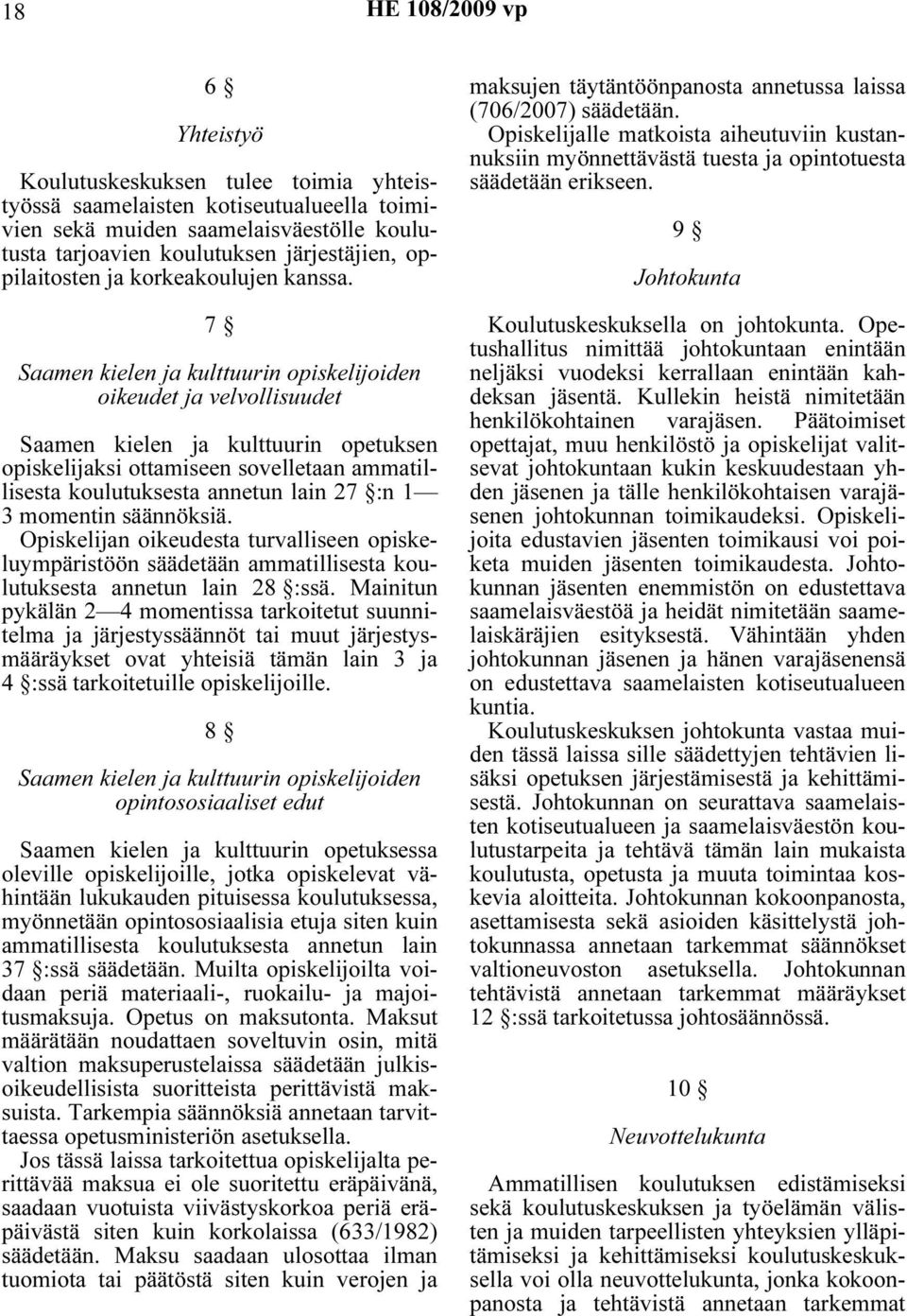 7 Saamen kielen ja kulttuurin opiskelijoiden oikeudet ja velvollisuudet Saamen kielen ja kulttuurin opetuksen opiskelijaksi ottamiseen sovelletaan ammatillisesta koulutuksesta annetun lain 27 :n 1 3