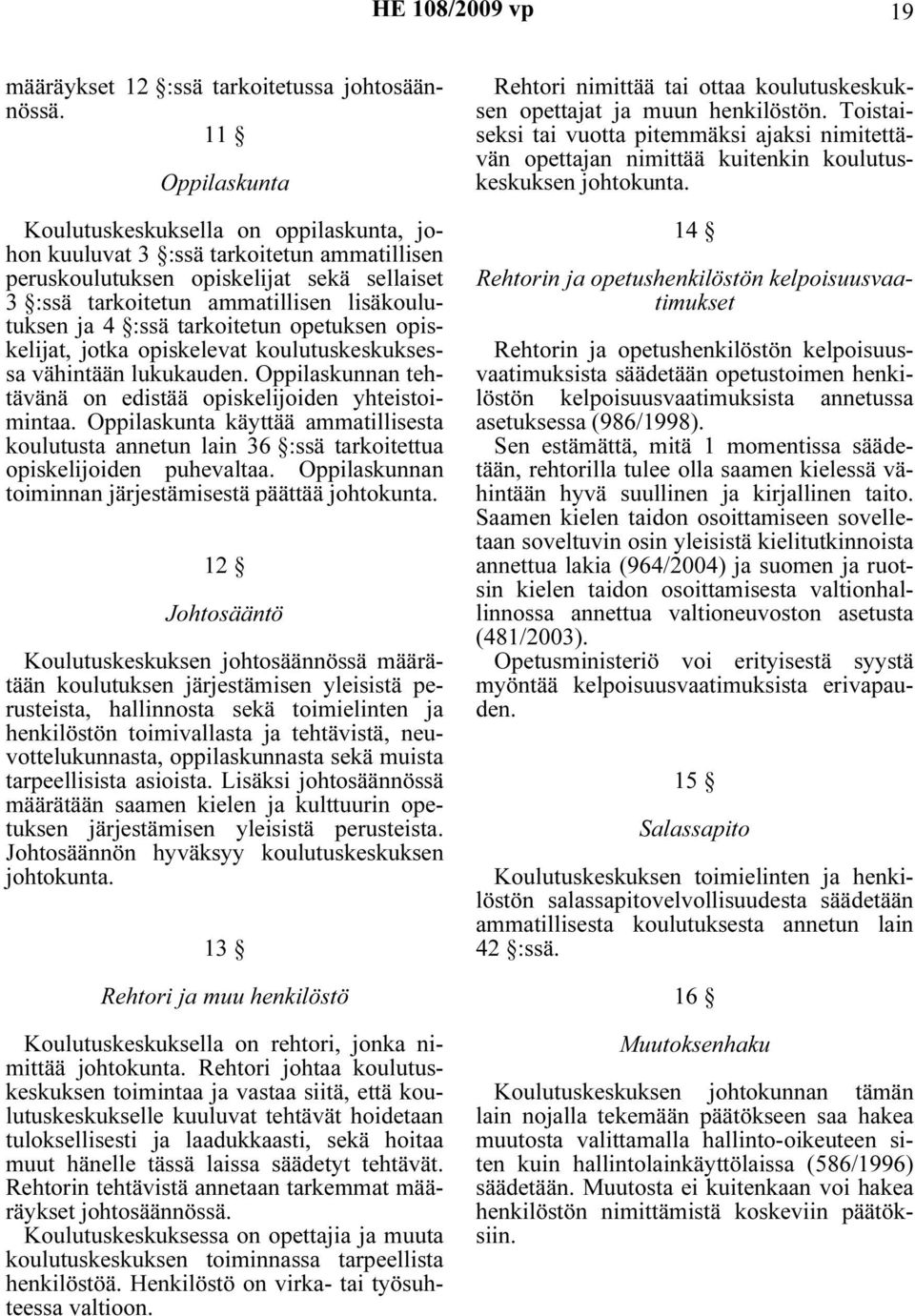 :ssä tarkoitetun opetuksen opiskelijat, jotka opiskelevat koulutuskeskuksessa vähintään lukukauden. Oppilaskunnan tehtävänä on edistää opiskelijoiden yhteistoimintaa.