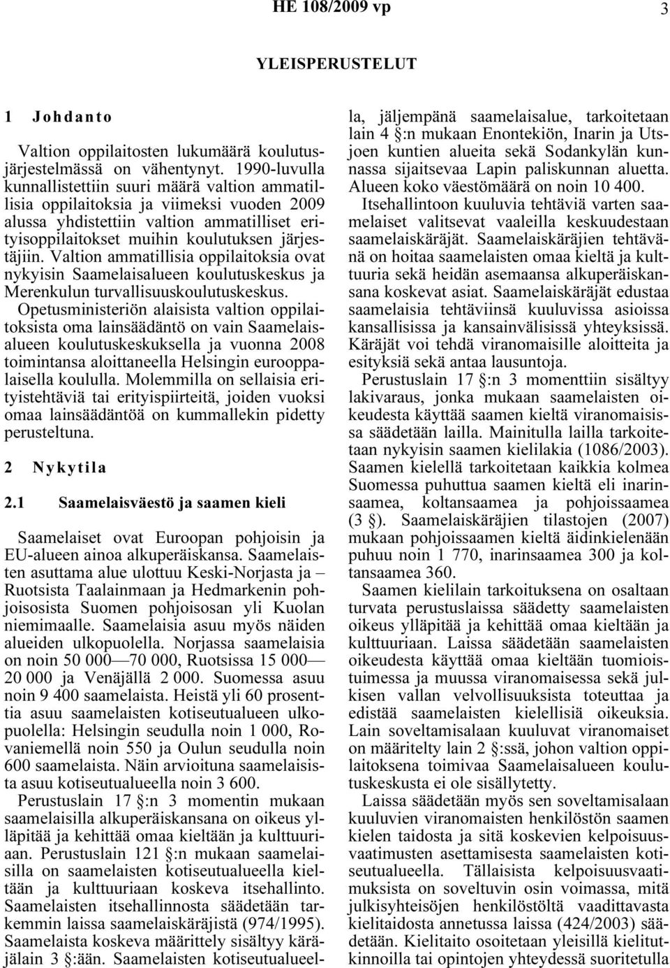 Valtion ammatillisia oppilaitoksia ovat nykyisin Saamelaisalueen koulutuskeskus ja Merenkulun turvallisuuskoulutuskeskus.