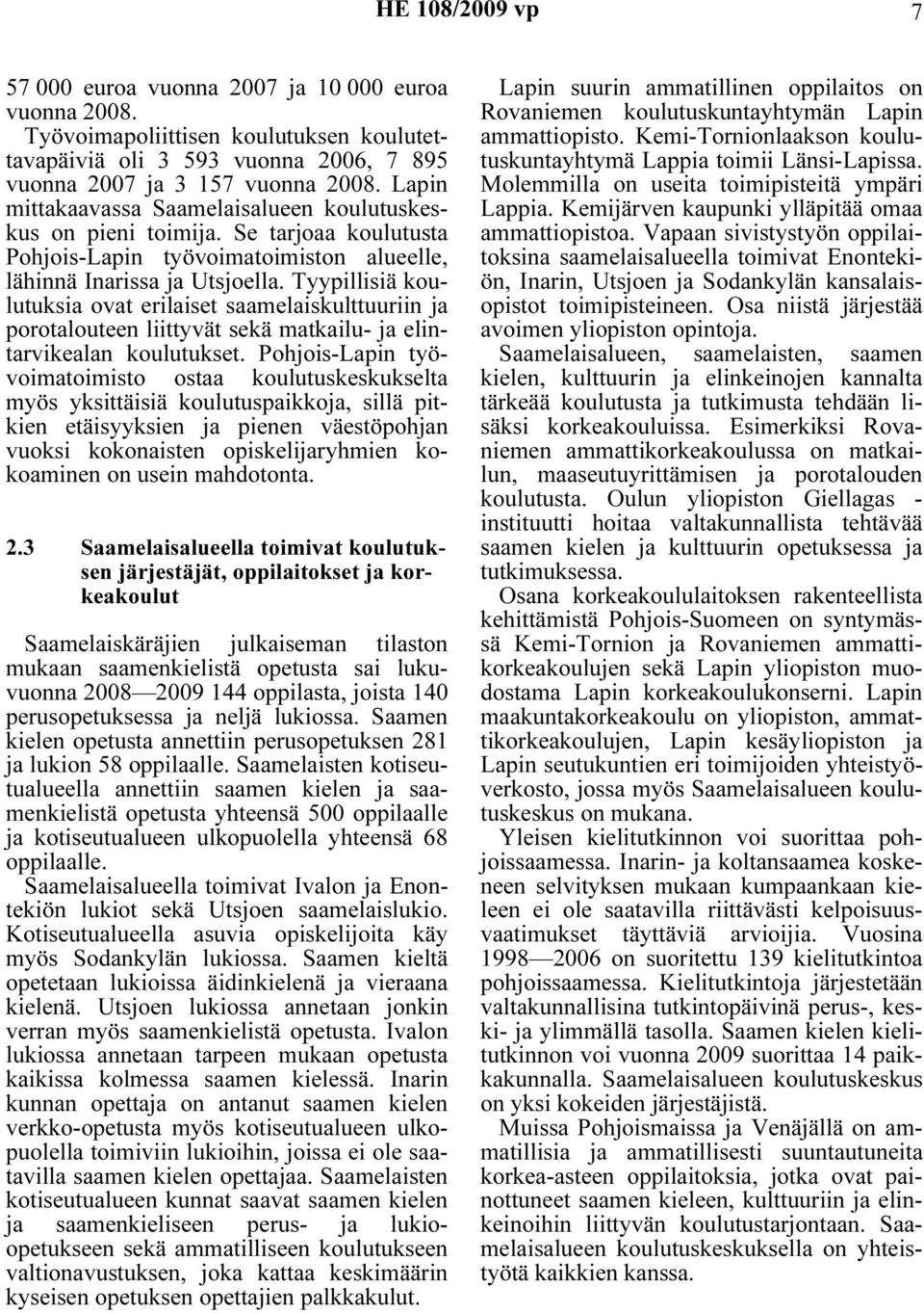Tyypillisiä koulutuksia ovat erilaiset saamelaiskulttuuriin ja porotalouteen liittyvät sekä matkailu- ja elintarvikealan koulutukset.