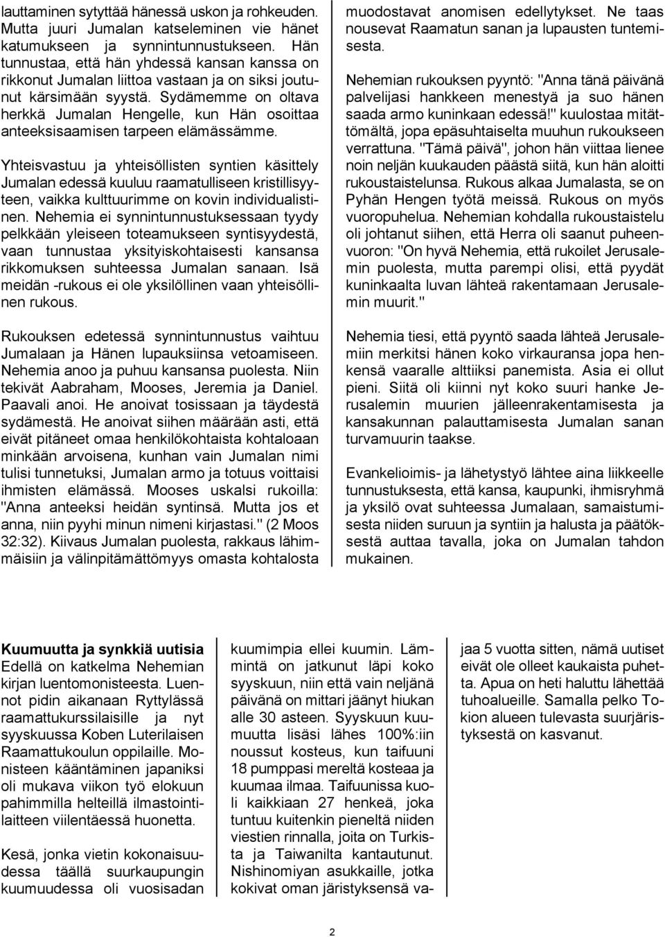 tunnustaa, että hän yhdessä kansan kanssa on rikkonut Jumalan liittoa vastaan ja on siksi joutu- Nehemian rukouksen pyyntö: "Anna tänä päivänä nut kärsimään syystä.