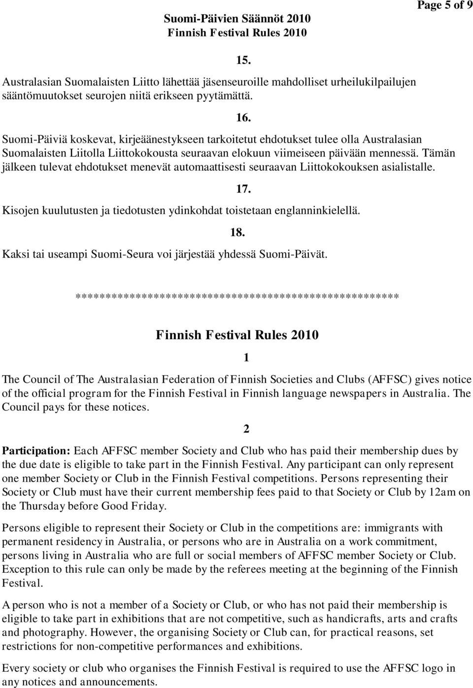 Tämän jälkeen tulevat ehdotukset menevät automaattisesti seuraavan Liittokokouksen asialistalle. Kisojen kuulutusten ja tiedotusten ydinkohdat toistetaan englanninkielellä.