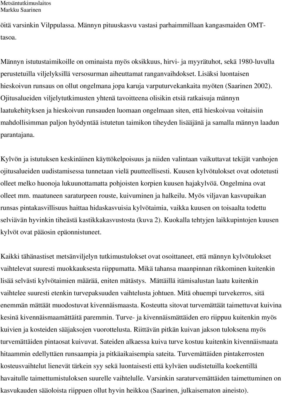 Lisäksi luontaisen hieskoivun runsaus on ollut ongelmana jopa karuja varputurvekankaita myöten (Saarinen 2002).